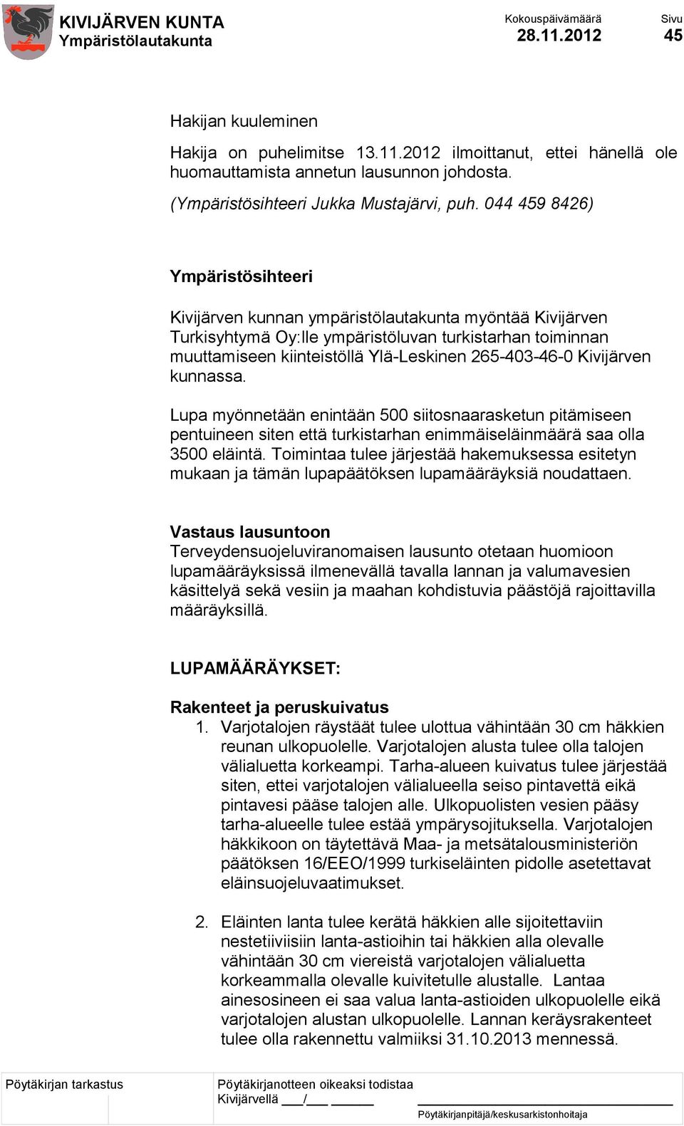 Kivijärven kunnassa. Lupa myönnetään enintään 500 siitosnaarasketun pitämiseen pentuineen siten että turkistarhan enimmäiseläinmäärä saa olla 3500 eläintä.