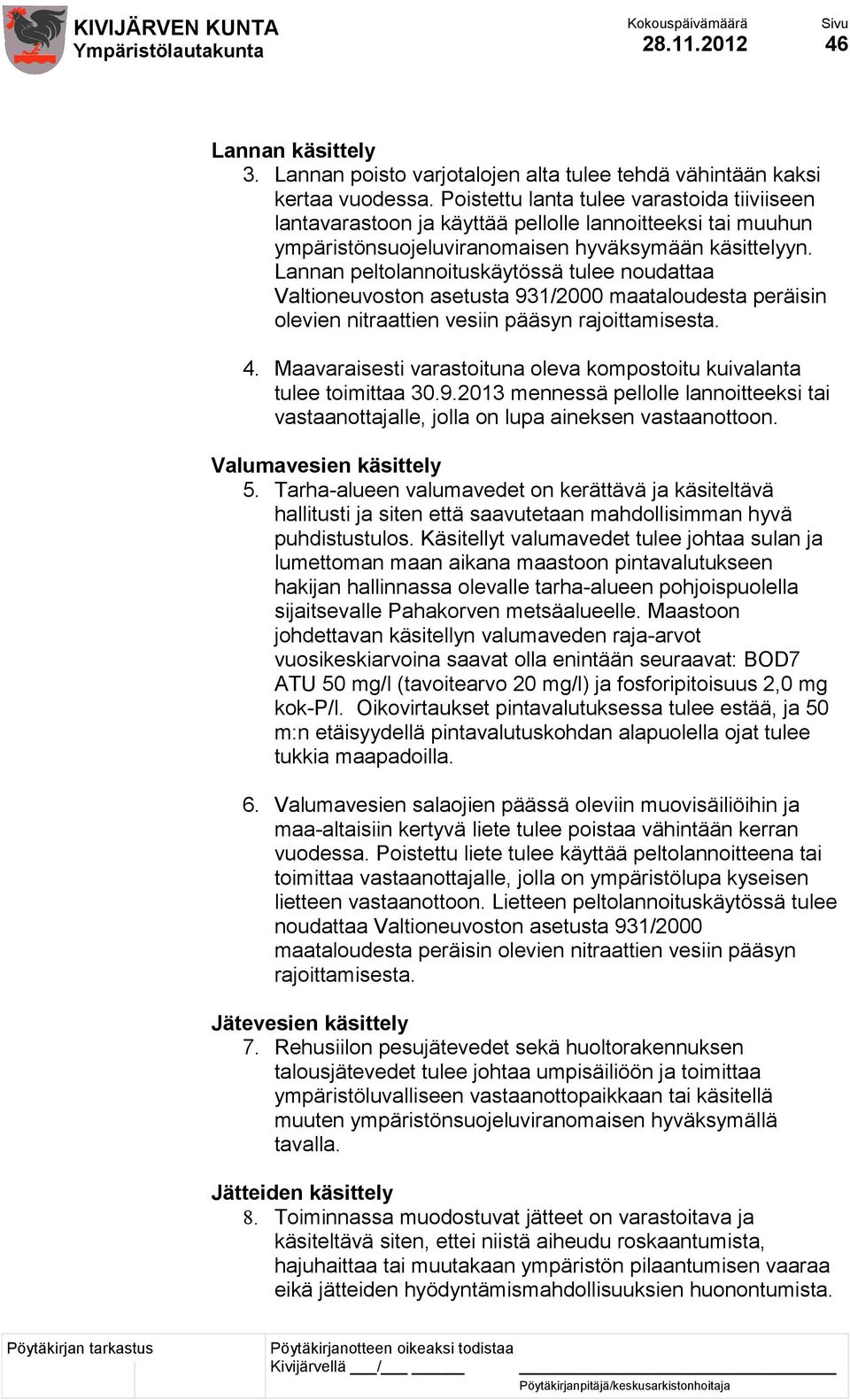 Lannan peltolannoituskäytössä tulee noudattaa Valtioneuvoston asetusta 931/2000 maataloudesta peräisin olevien nitraattien vesiin pääsyn rajoittamisesta. 4.