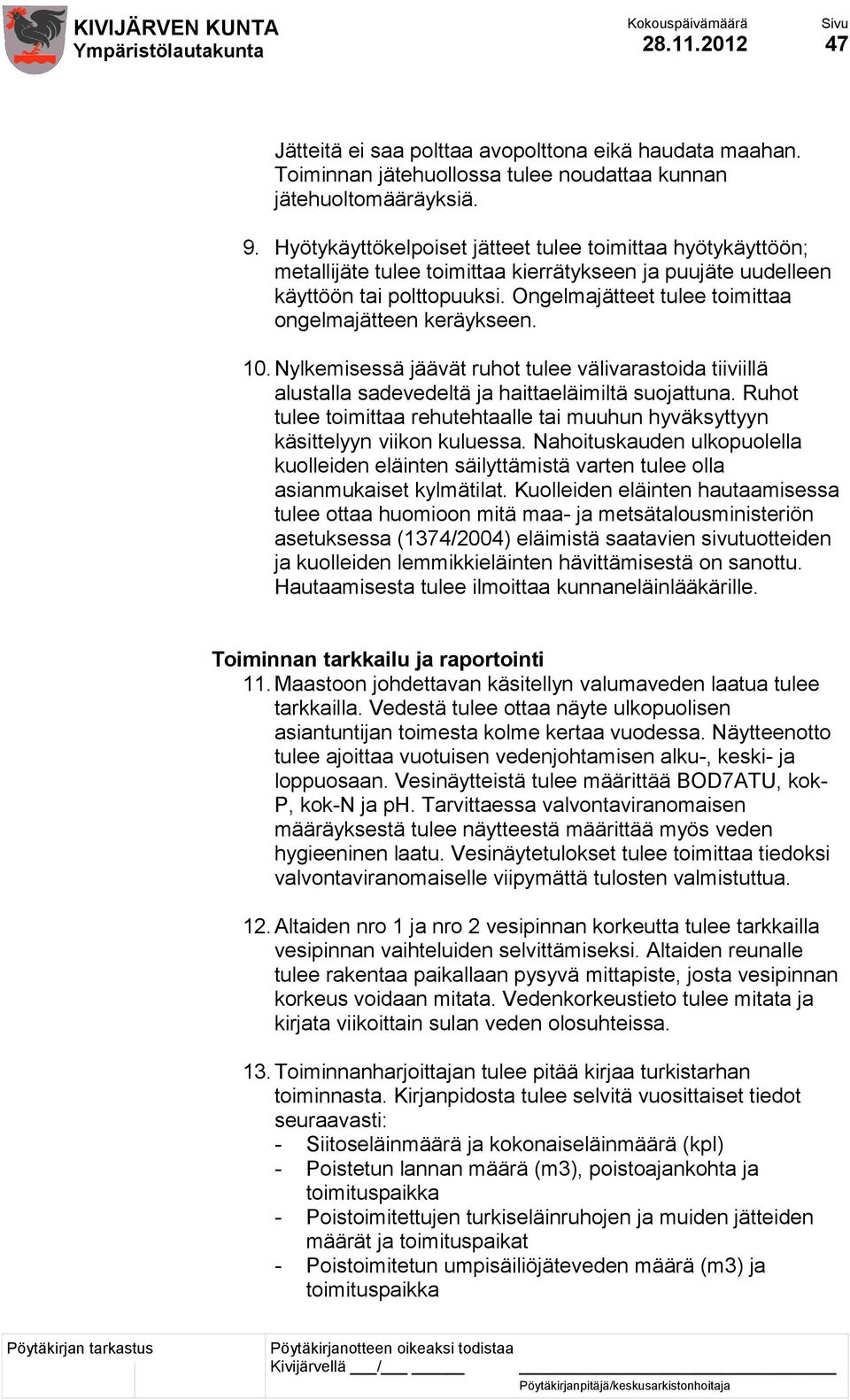 Ongelmajätteet tulee toimittaa ongelmajätteen keräykseen. 10.Nylkemisessä jäävät ruhot tulee välivarastoida tiiviillä alustalla sadevedeltä ja haittaeläimiltä suojattuna.