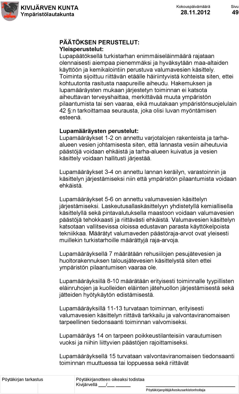 perustuva valumavesien käsittely. Toiminta sijoittuu riittävän etäälle häiriintyvistä kohteista siten, ettei kohtuutonta rasitusta naapureille aiheudu.