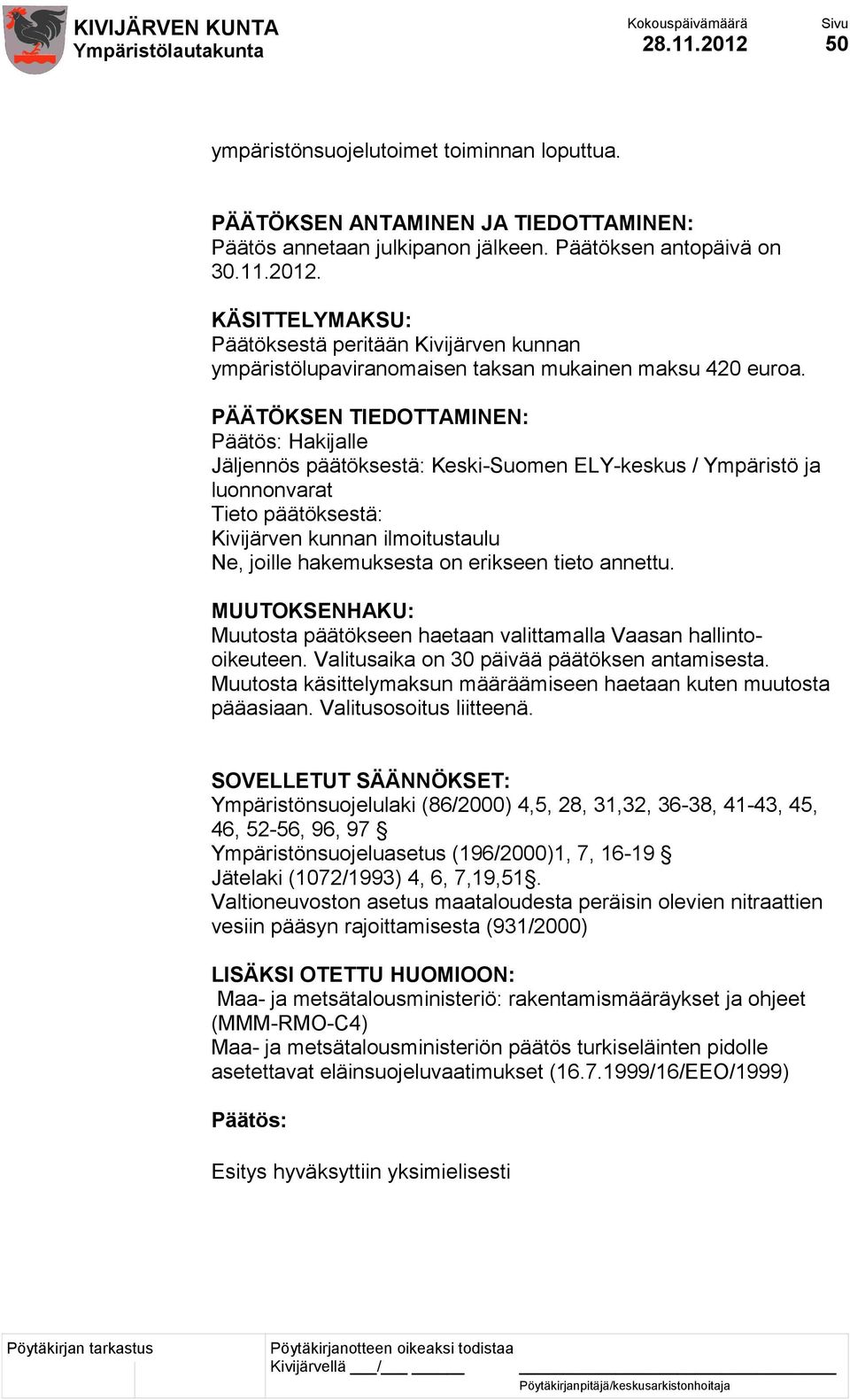 erikseen tieto annettu. MUUTOKSENHAKU: Muutosta päätökseen haetaan valittamalla Vaasan hallintooikeuteen. Valitusaika on 30 päivää päätöksen antamisesta.