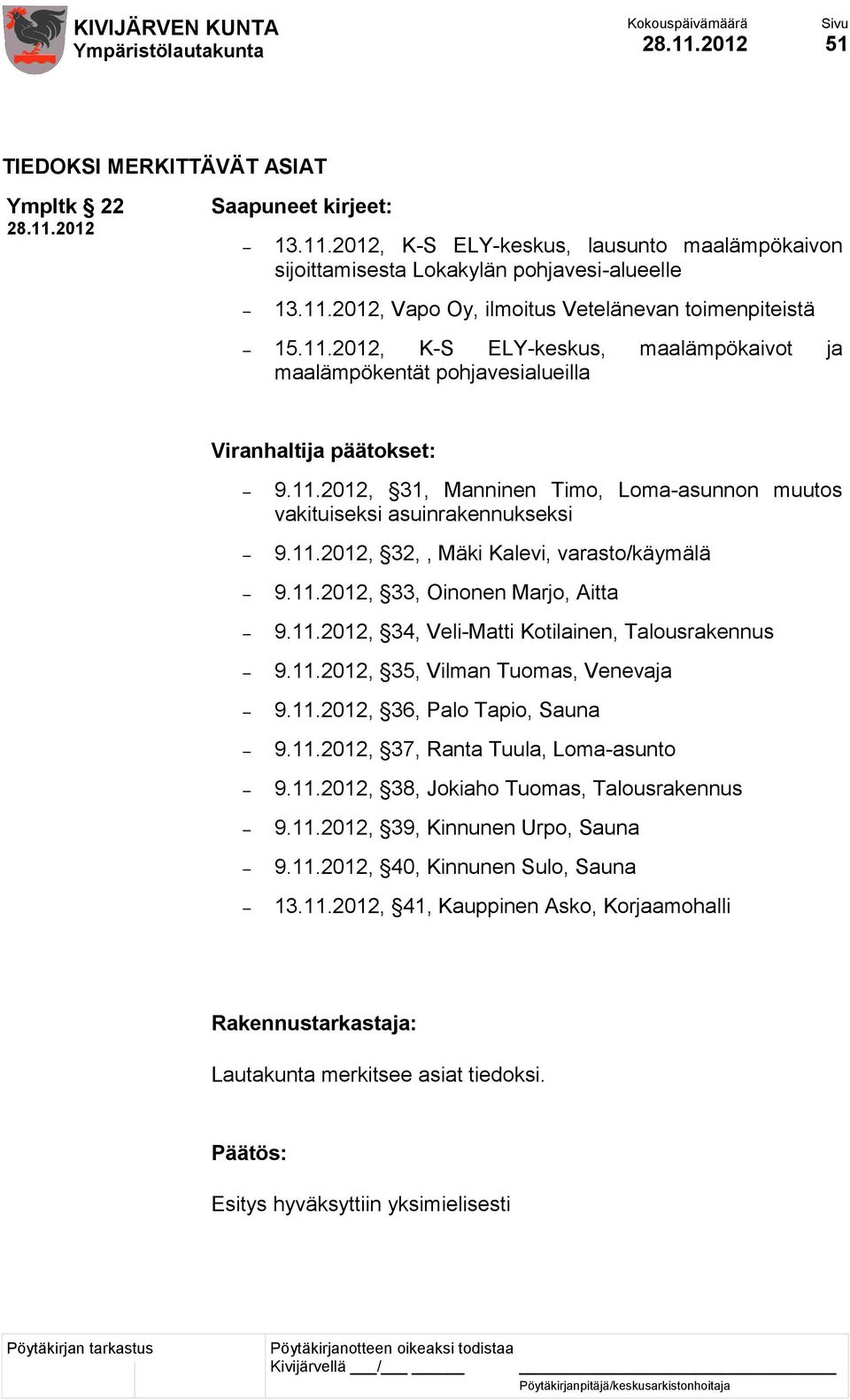 11.2012, 33, Oinonen Marjo, Aitta 9.11.2012, 34, Veli-Matti Kotilainen, Talousrakennus 9.11.2012, 35, Vilman Tuomas, Venevaja 9.11.2012, 36, Palo Tapio, Sauna 9.11.2012, 37, Ranta Tuula, Loma-asunto 9.