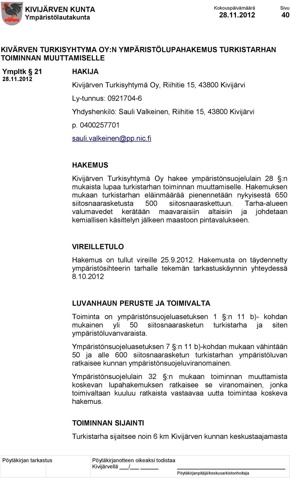 Hakemuksen mukaan turkistarhan eläinmäärää pienennetään nykyisestä 650 siitosnaarasketusta 500 siitosnaaraskettuun.