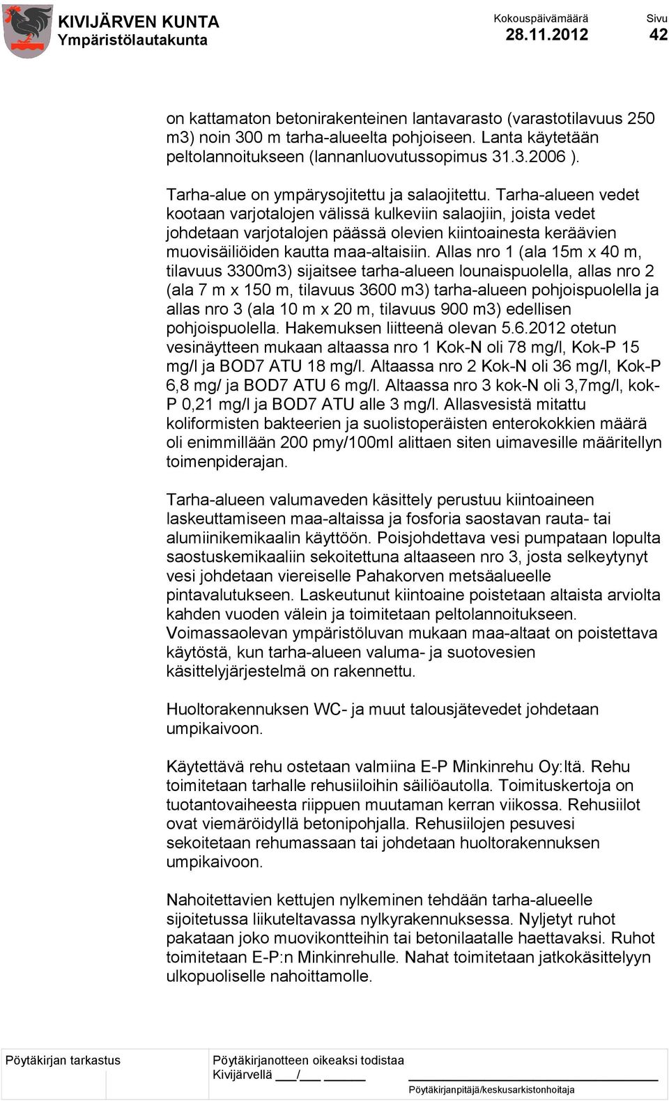 Tarha-alueen vedet kootaan varjotalojen välissä kulkeviin salaojiin, joista vedet johdetaan varjotalojen päässä olevien kiintoainesta keräävien muovisäiliöiden kautta maa-altaisiin.