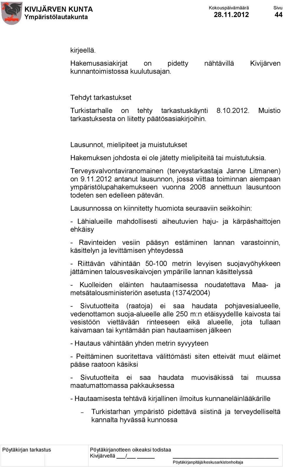 2012 antanut lausunnon, jossa viittaa toiminnan aiempaan ympäristölupahakemukseen vuonna 2008 annettuun lausuntoon todeten sen edelleen pätevän.