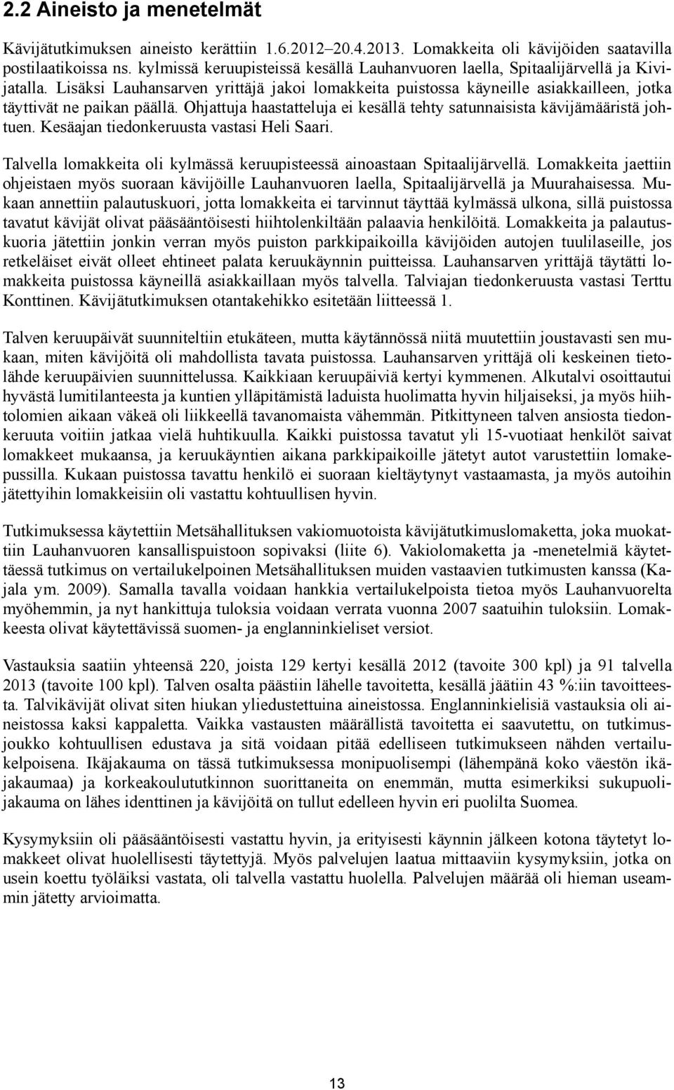 Lisäksi Lauhansarven yrittäjä jakoi lomakkeita puistossa käyneille asiakkailleen, jotka täyttivät ne paikan päällä. Ohjattuja haastatteluja ei kesällä tehty satunnaisista kävijämääristä johtuen.