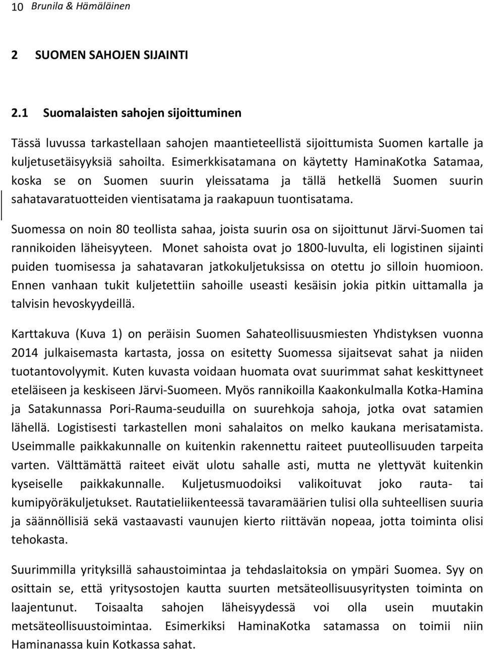 Esimerkkisatamana on käytetty HaminaKotka Satamaa, koska se on Suomen suurin yleissatama ja tällä hetkellä Suomen suurin sahatavaratuotteiden vientisatama ja raakapuun tuontisatama.