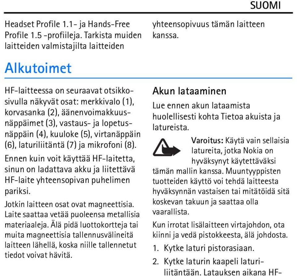 ja mikrofoni (8). Ennen kuin voit käyttää HF-laitetta, sinun on ladattava akku ja liitettävä HF-laite yhteensopivan puhelimen pariksi. Jotkin laitteen osat ovat magneettisia.