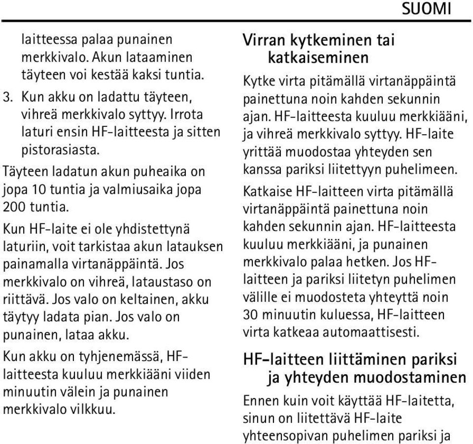 Kun HF-laite ei ole yhdistettynä laturiin, voit tarkistaa akun latauksen painamalla virtanäppäintä. Jos merkkivalo on vihreä, lataustaso on riittävä. Jos valo on keltainen, akku täytyy ladata pian.