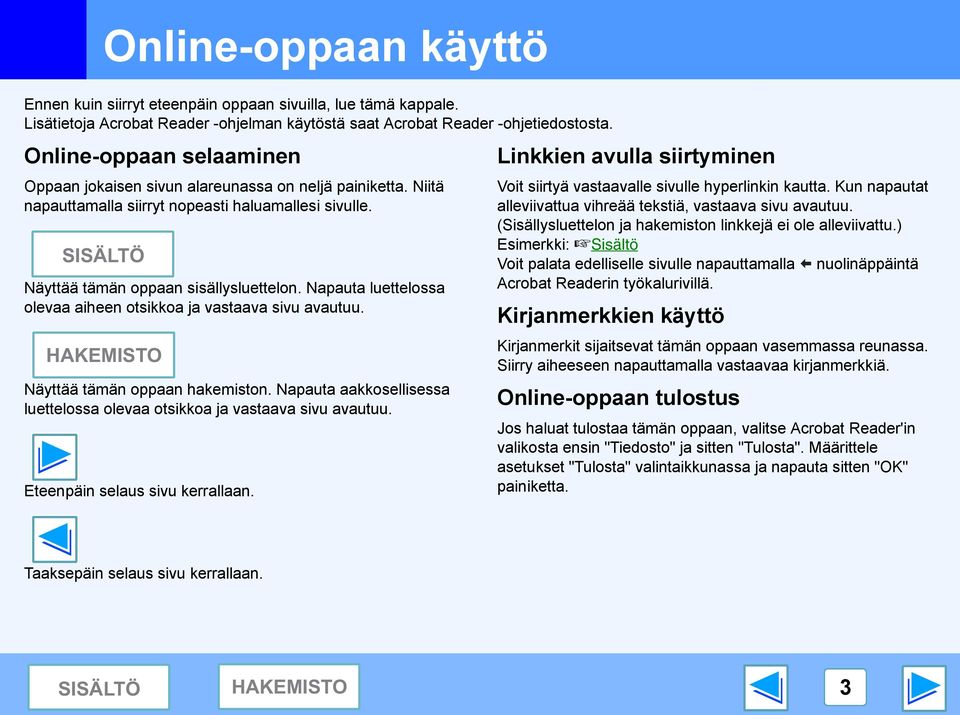 Napauta luettelossa olevaa aiheen otsikkoa ja vastaava sivu avautuu. Näyttää tämän oppaan hakemiston. Napauta aakkosellisessa luettelossa olevaa otsikkoa ja vastaava sivu avautuu.