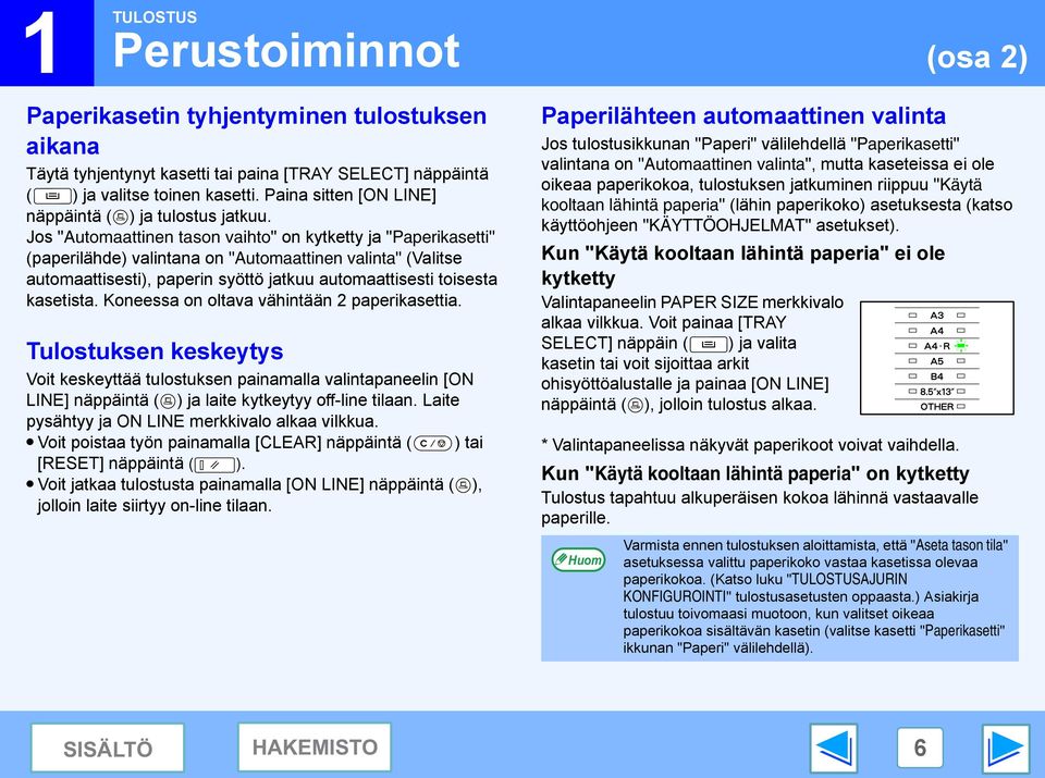 Jos "Automaattinen tason vaihto" on kytketty ja "Paperikasetti" (paperilähde) valintana on "Automaattinen valinta" (Valitse automaattisesti), paperin syöttö jatkuu automaattisesti toisesta kasetista.