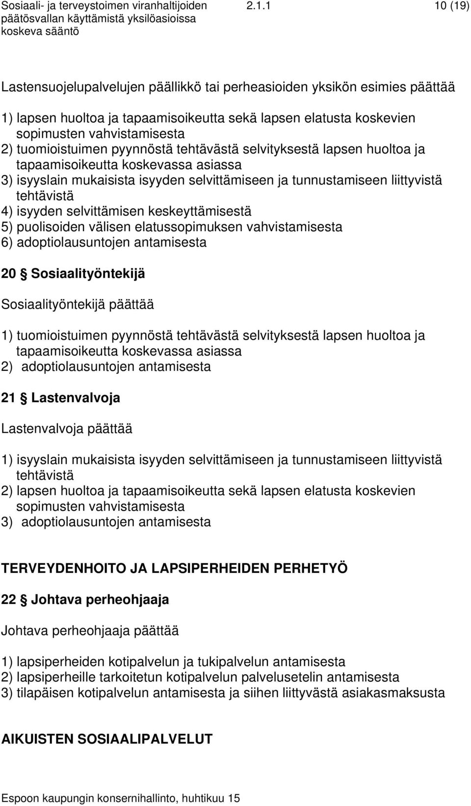 pyynnöstä tehtävästä selvityksestä lapsen huoltoa ja tapaamisoikeutta koskevassa asiassa 3) isyyslain mukaisista isyyden selvittämiseen ja tunnustamiseen liittyvistä tehtävistä 4) isyyden