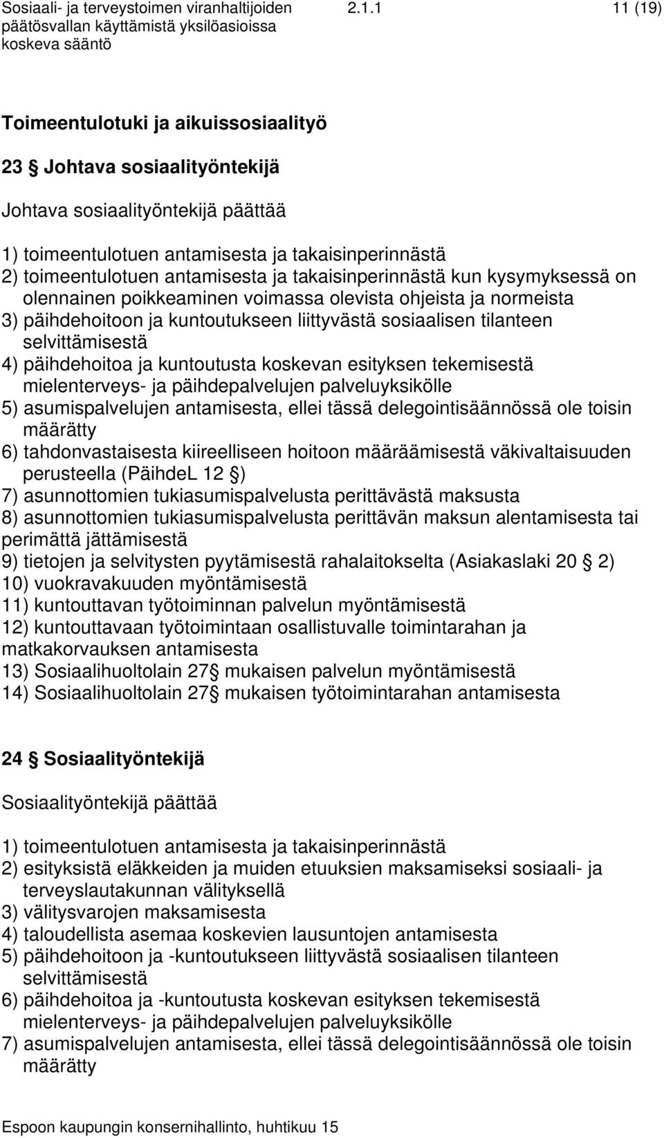 takaisinperinnästä kun kysymyksessä on olennainen poikkeaminen voimassa olevista ohjeista ja normeista 3) päihdehoitoon ja kuntoutukseen liittyvästä sosiaalisen tilanteen selvittämisestä 4)