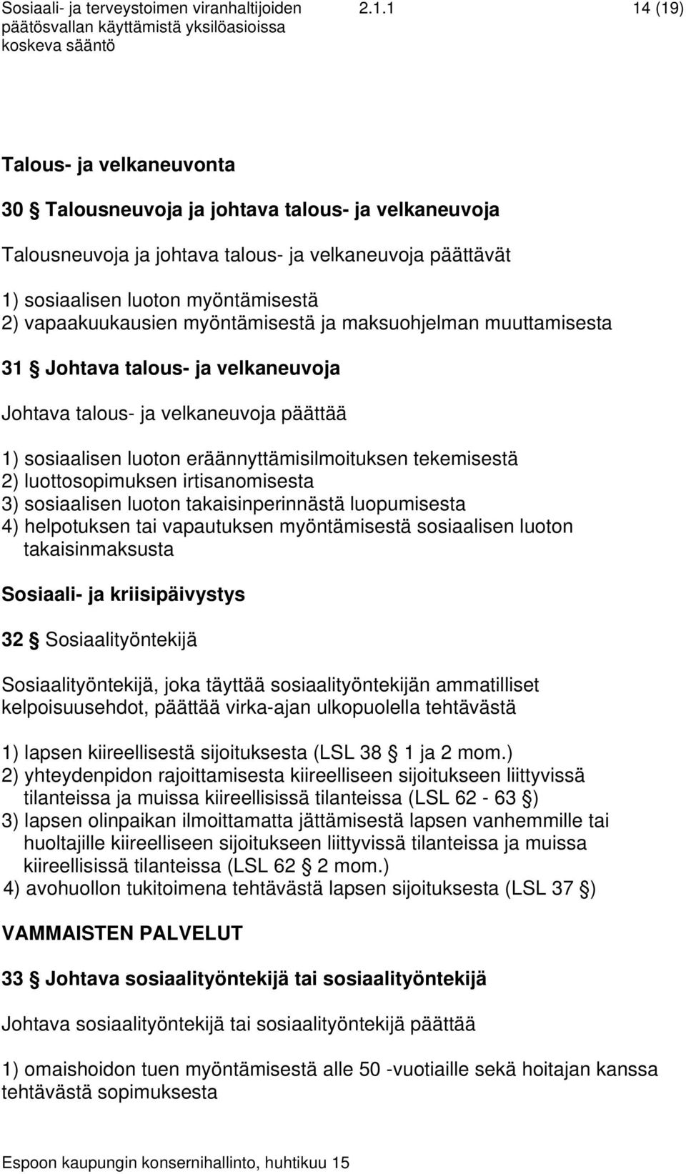 vapaakuukausien myöntämisestä ja maksuohjelman muuttamisesta 31 Johtava talous- ja velkaneuvoja Johtava talous- ja velkaneuvoja päättää 1) sosiaalisen luoton eräännyttämisilmoituksen tekemisestä 2)