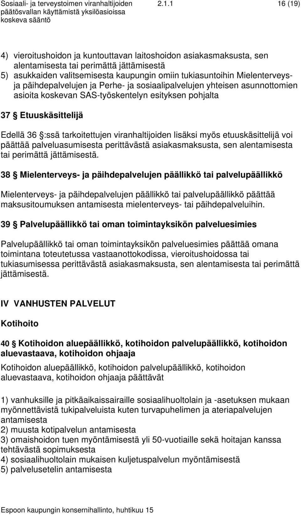 ja Perhe- ja sosiaalipalvelujen yhteisen asunnottomien asioita koskevan SAS-työskentelyn esityksen pohjalta 37 Etuuskäsittelijä Edellä 36 :ssä tarkoitettujen viranhaltijoiden lisäksi myös