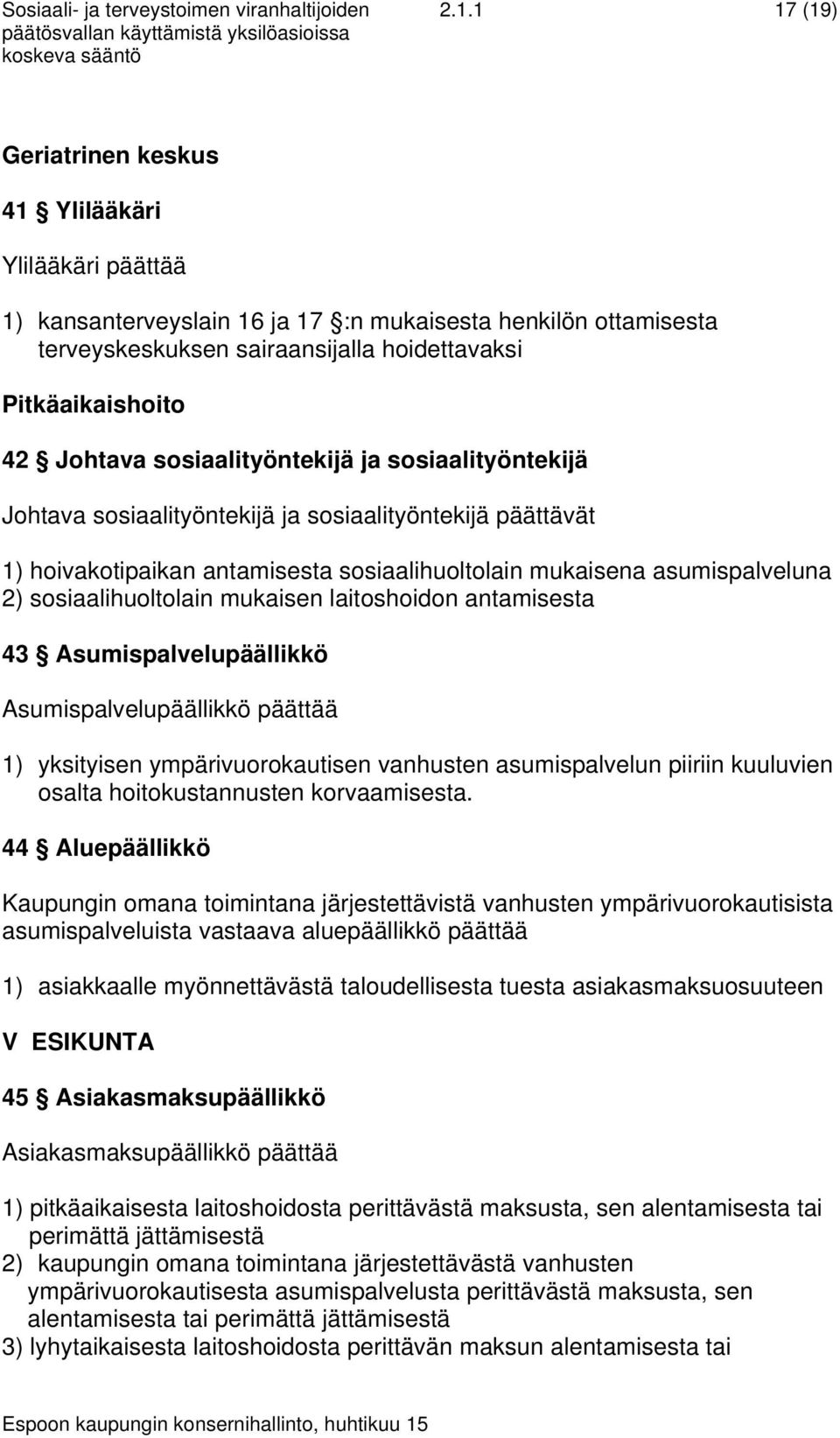 Johtava sosiaalityöntekijä ja sosiaalityöntekijä Johtava sosiaalityöntekijä ja sosiaalityöntekijä päättävät 1) hoivakotipaikan antamisesta sosiaalihuoltolain mukaisena asumispalveluna 2)