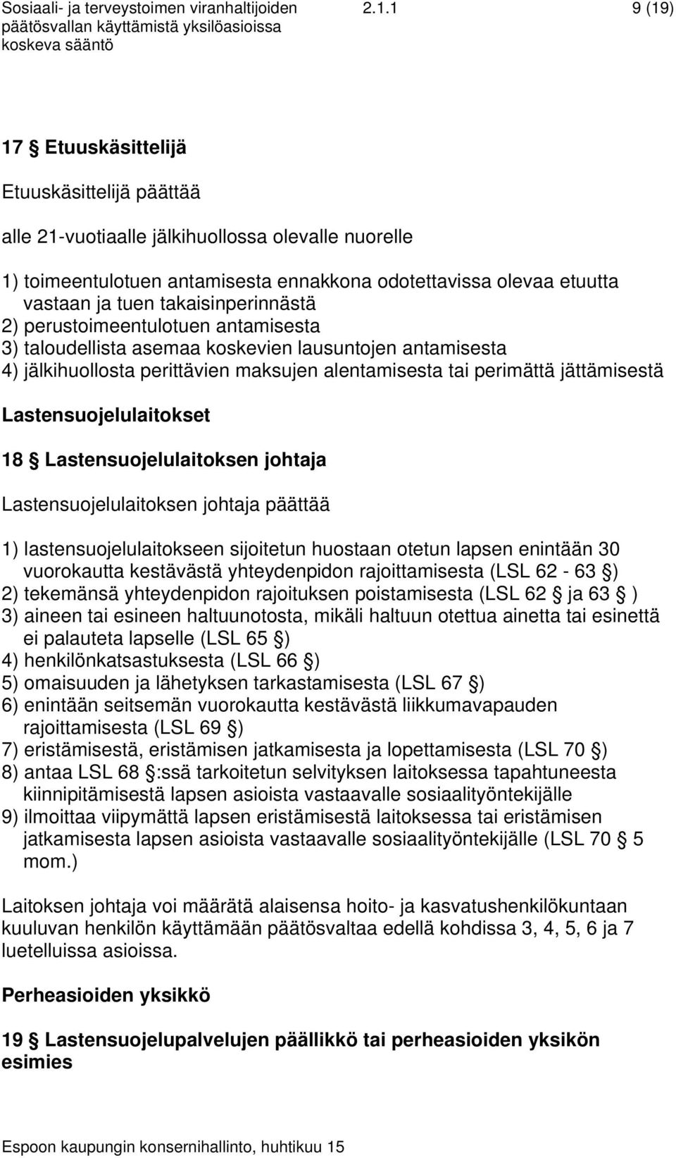 takaisinperinnästä 2) perustoimeentulotuen antamisesta 3) taloudellista asemaa koskevien lausuntojen antamisesta 4) jälkihuollosta perittävien maksujen alentamisesta tai perimättä