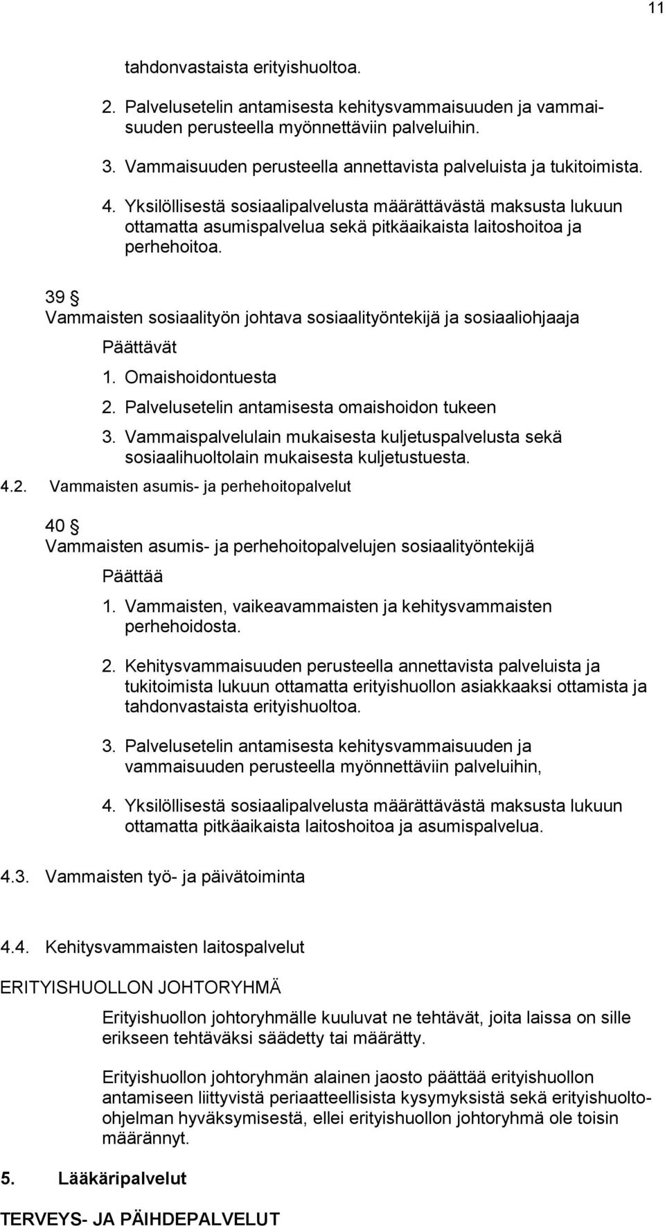 Yksilöllisestä sosiaalipalvelusta määrättävästä maksusta lukuun ottamatta asumispalvelua sekä pitkäaikaista laitoshoitoa ja perhehoitoa.