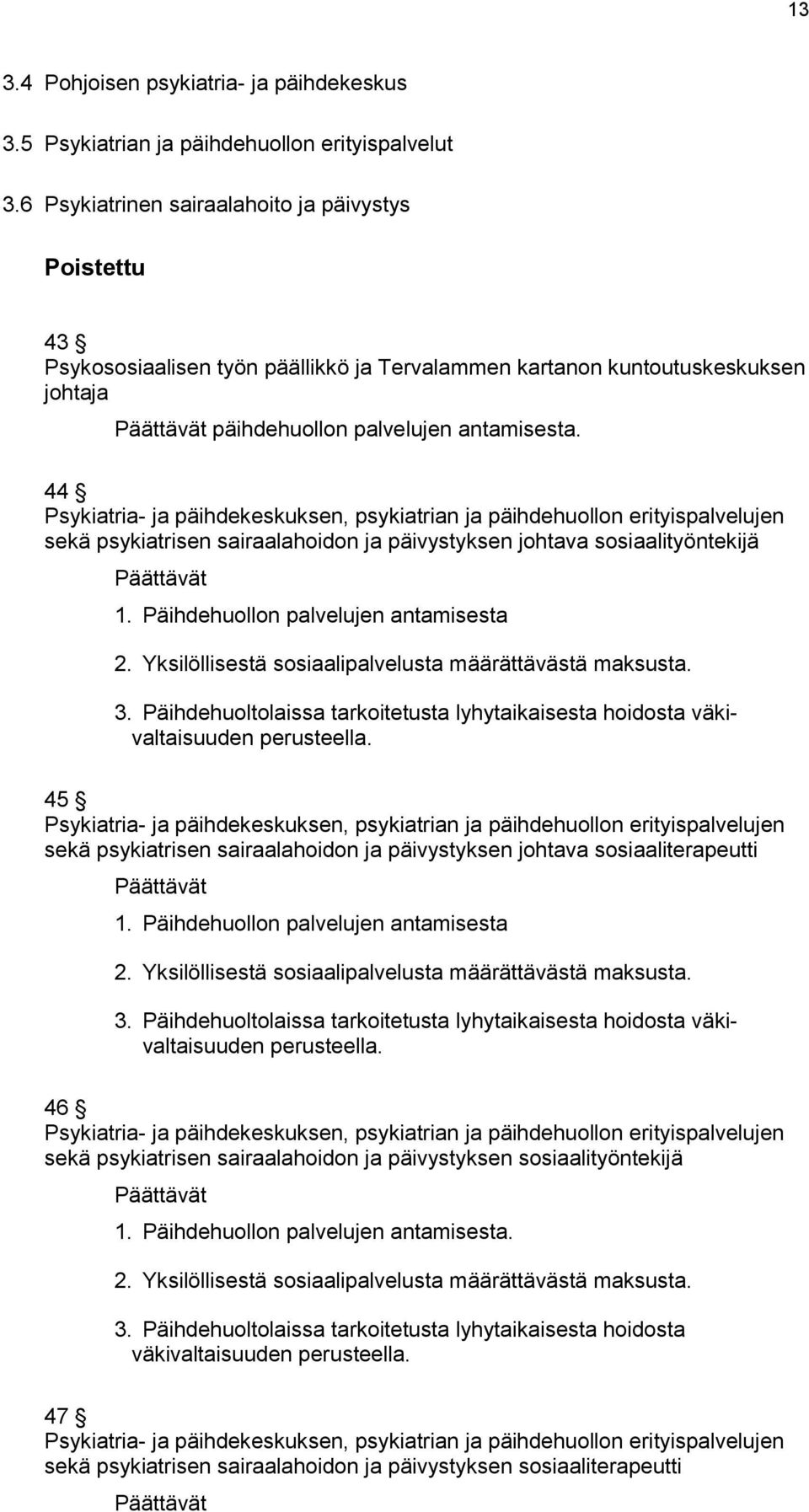 44 Psykiatria- ja päihdekeskuksen, psykiatrian ja päihdehuollon erityispalvelujen sekä psykiatrisen sairaalahoidon ja päivystyksen johtava sosiaalityöntekijä 1. Päihdehuollon palvelujen antamisesta 2.