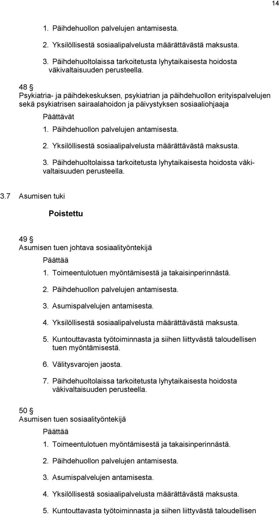 Yksilöllisestä sosiaalipalvelusta määrättävästä maksusta. 3. Päihdehuoltolaissa tarkoitetusta lyhytaikaisesta hoidosta väkivaltaisuuden perusteella. 3.7 Asumisen tuki Poistettu 49 Asumisen tuen johtava sosiaalityöntekijä 1.