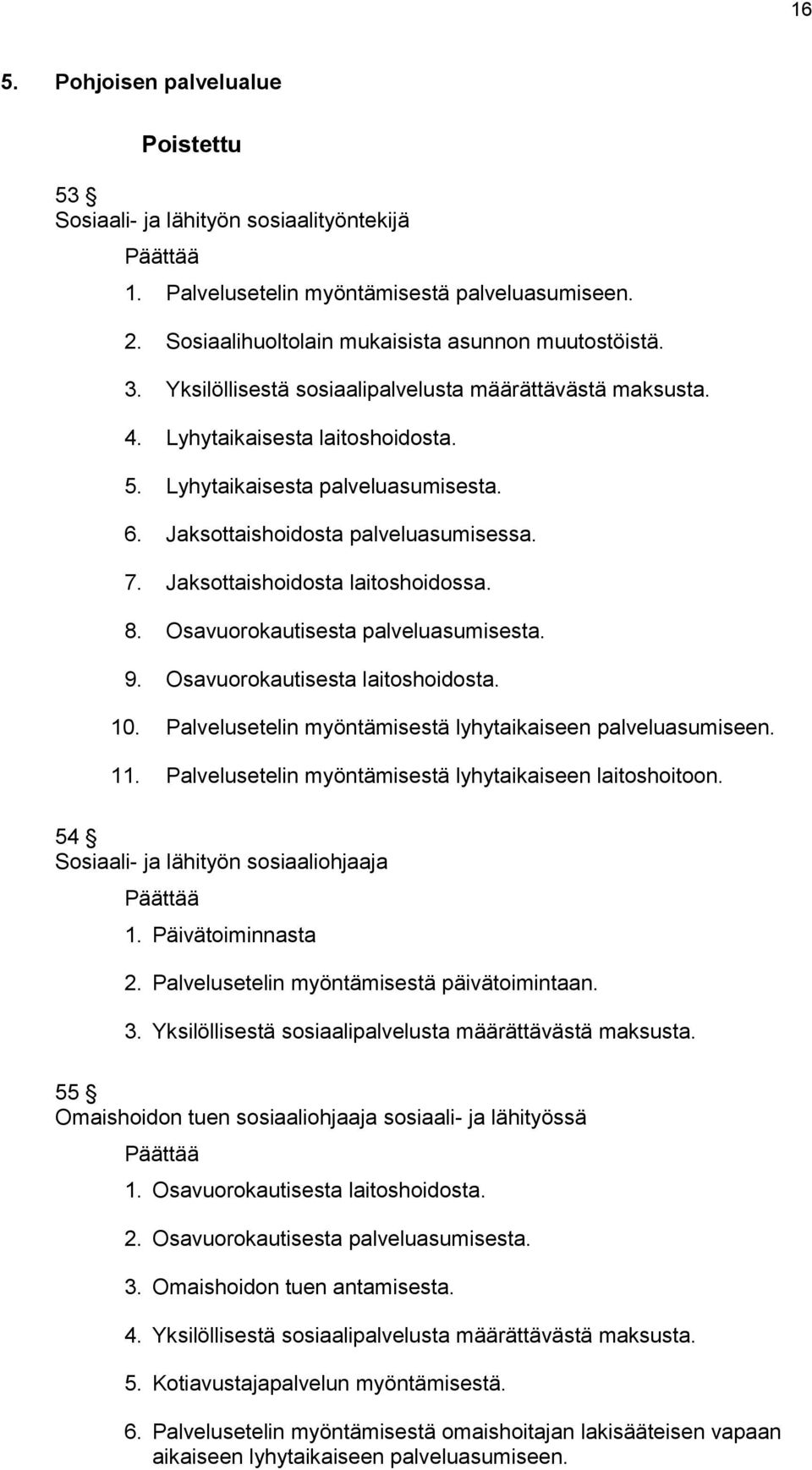 Jaksottaishoidosta laitoshoidossa. 8. Osavuorokautisesta palveluasumisesta. 9. Osavuorokautisesta laitoshoidosta. 10. Palvelusetelin myöntämisestä lyhytaikaiseen palveluasumiseen. 11.