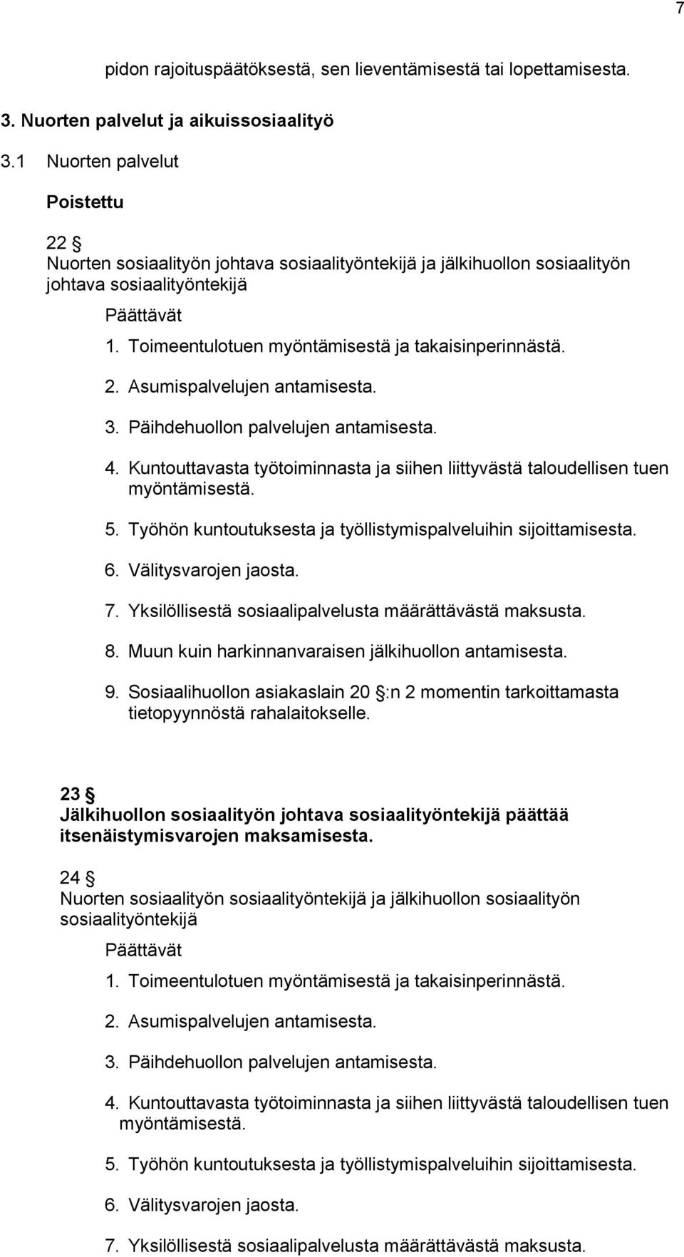 3. Päihdehuollon palvelujen antamisesta. 4. Kuntouttavasta työtoiminnasta ja siihen liittyvästä taloudellisen tuen myöntämisestä. 5. Työhön kuntoutuksesta ja työllistymispalveluihin sijoittamisesta.