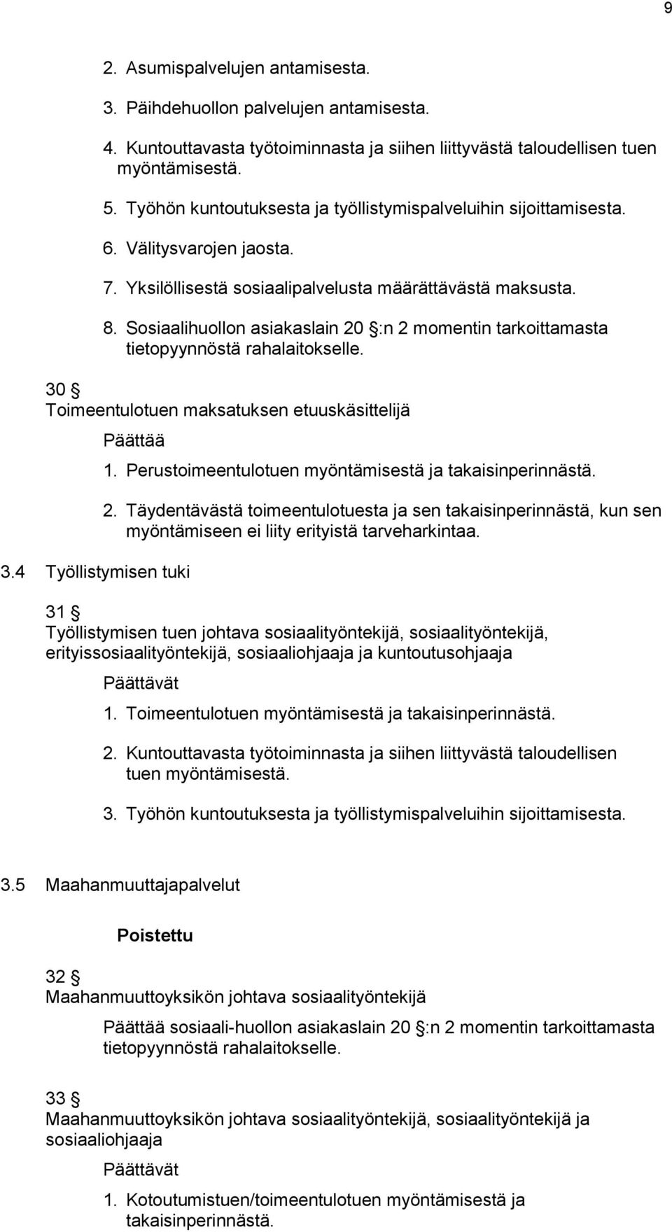 Sosiaalihuollon asiakaslain 20 :n 2 momentin tarkoittamasta tietopyynnöstä rahalaitokselle. 30 Toimeentulotuen maksatuksen etuuskäsittelijä 3.4 Työllistymisen tuki 1.