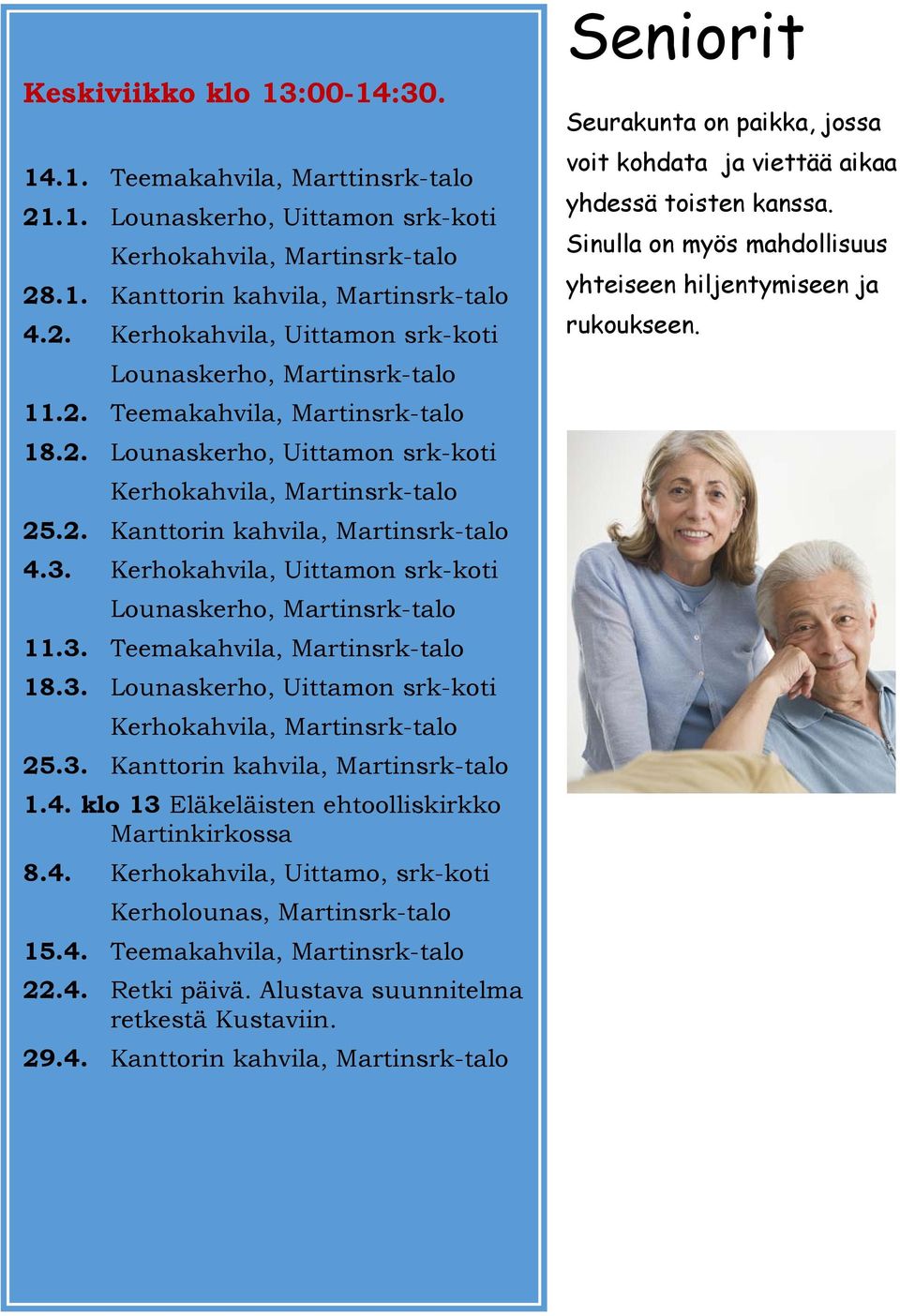 Kerhokahvila, Uittamon srk-koti Lounaskerho, Martinsrk-talo 11.3. Teemakahvila, Martinsrk-talo 18.3. Lounaskerho, Uittamon srk-koti Kerhokahvila, Martinsrk-talo 25.3. Kanttorin kahvila, Martinsrk-talo 1.