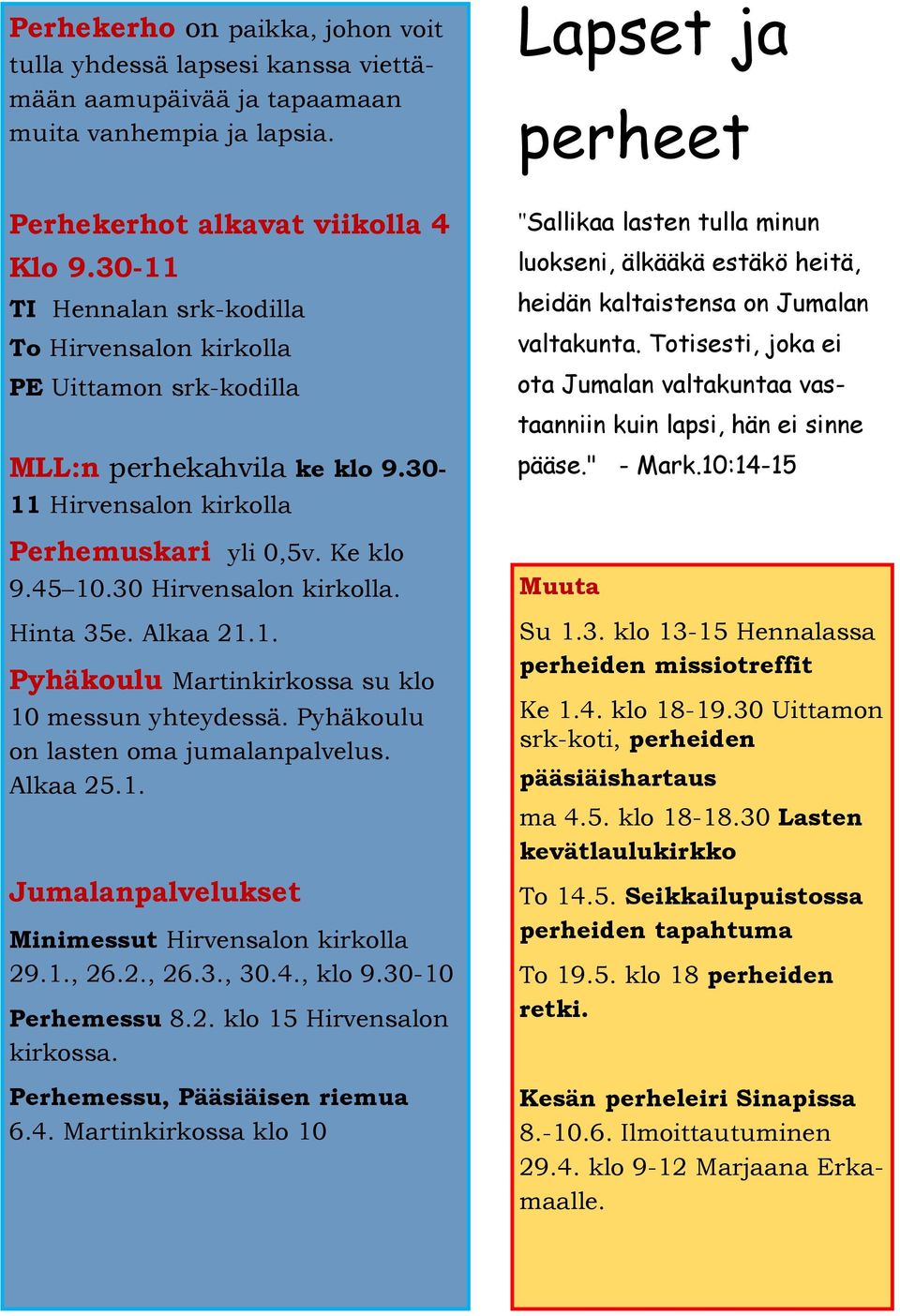 Hinta 35e. Alkaa 21.1. Pyhäkoulu Martinkirkossa su klo 10 messun yhteydessä. Pyhäkoulu on lasten oma jumalanpalvelus. Alkaa 25.1. Jumalanpalvelukset Minimessut Hirvensalon kirkolla 29.1., 26.2., 26.3., 30.