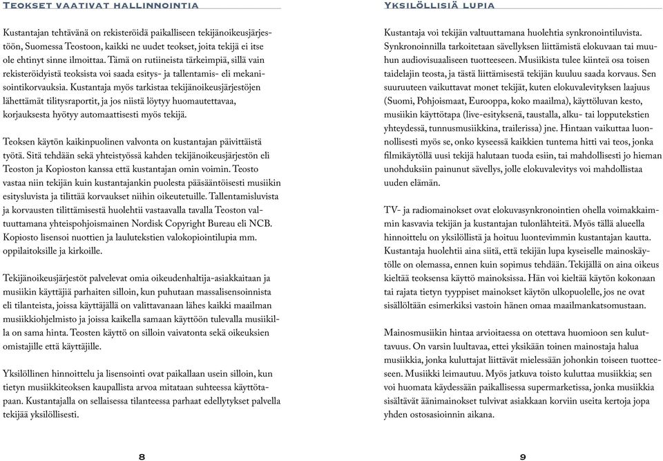 Kustantaja myös tarkistaa tekijänoikeusjärjestöjen lähettämät tilitysraportit, ja jos niistä löytyy huomautettavaa, korjauksesta hyötyy automaattisesti myös tekijä.