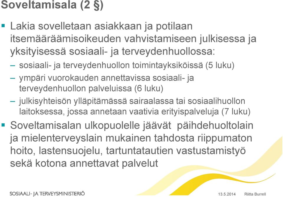 (6 luku) julkisyhteisön ylläpitämässä sairaalassa tai sosiaalihuollon laitoksessa, jossa annetaan vaativia erityispalveluja (7 luku) Soveltamisalan