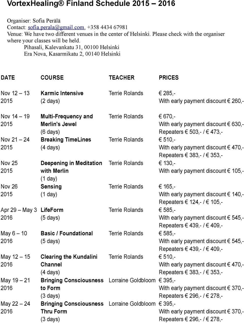 Pihasali, Kalevankatu 31, 00100 Helsinki Era Nova, Kasarmikatu 2, 00140 Helsinki DATE COURSE TEACHER PRICES Nov 12 13 Karmic Intensive Terrie Rolands 285,- 2015 (2 days) With early payment discount