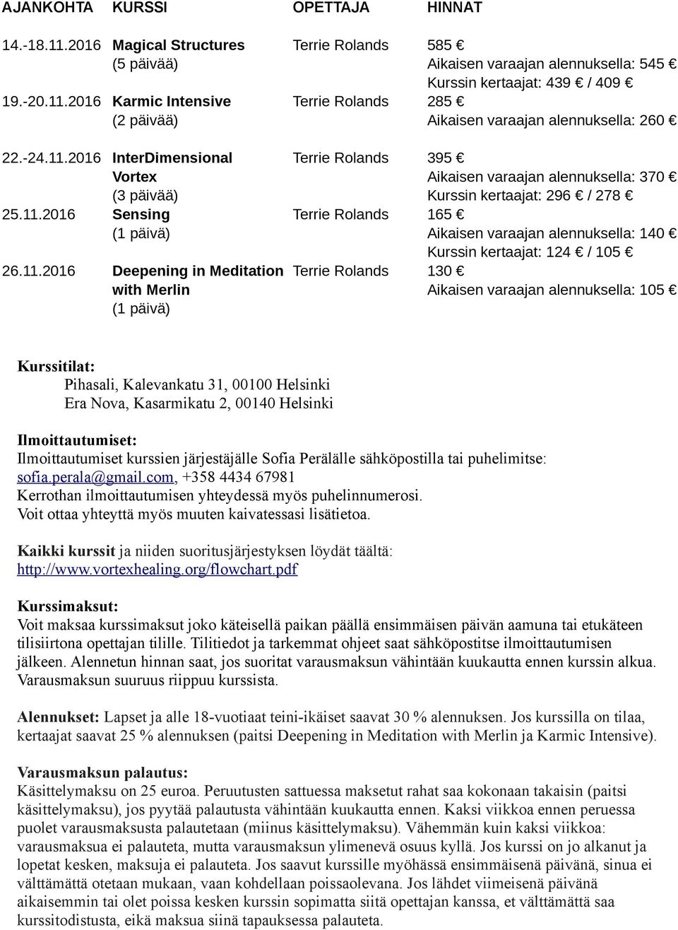 alennuksella: 105 (1 päivä) Kurssitilat: Pihasali, Kalevankatu 31, 00100 Helsinki Era Nova, Kasarmikatu 2, 00140 Helsinki Ilmoittautumiset: Ilmoittautumiset kurssien järjestäjälle Sofia Perälälle