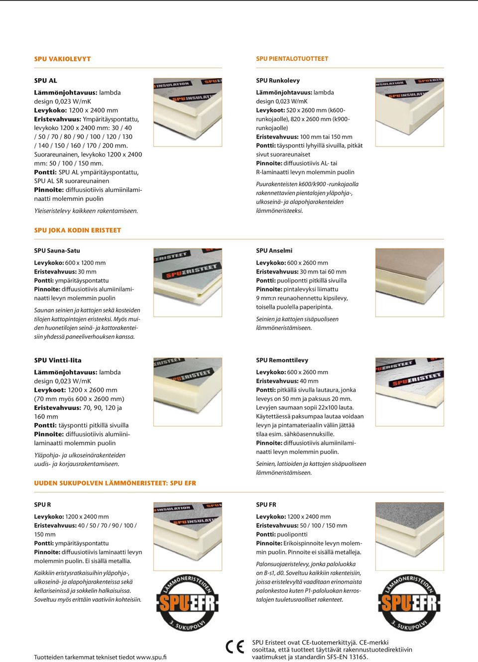 Pontti: SPU AL ympäritäyspontattu, SPU AL SR suorareunainen Pinnoite: diffuusiotiivis alumiinilaminaatti molemmin puolin Lämmönjohtavuus: lambda design 0,023 W/mK Levykoot: 520 x 2600 mm