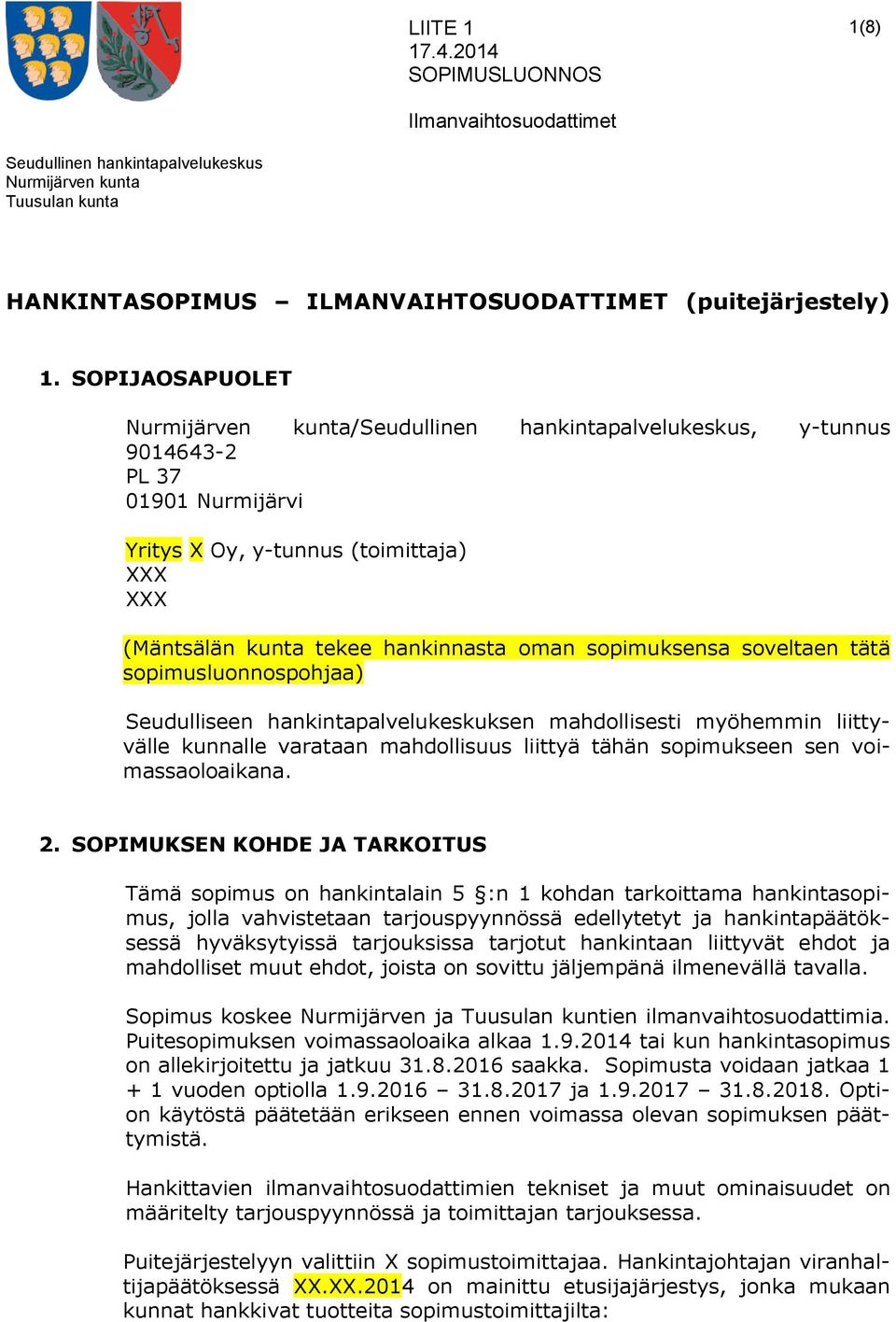 Seudulliseen hankintapalvelukeskuksen mahdollisesti myöhemmin liittyvälle kunnalle varataan mahdollisuus liittyä tähän sopimukseen sen voimassaoloaikana. 2.