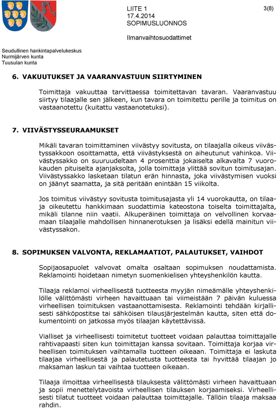 VIIVÄSTYSSEURAAMUKSET Mikäli tavaran toimittaminen viivästyy sovitusta, on tilaajalla oikeus viivästyssakkoon osoittamatta, että viivästyksestä on aiheutunut vahinkoa.