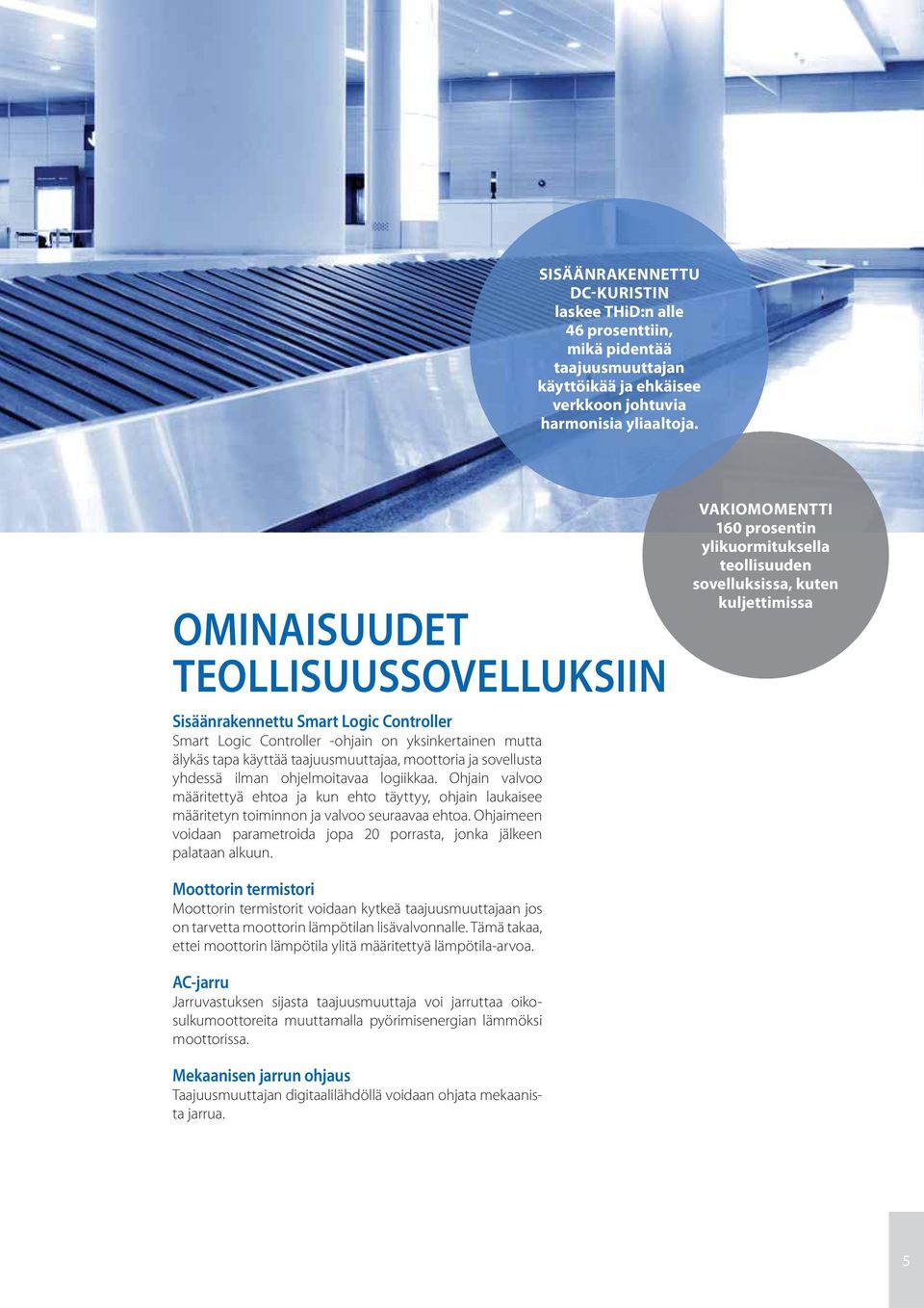 yhdessä ilman ohjelmoitavaa logiikkaa. Ohjain valvoo määritettyä ehtoa ja kun ehto täyttyy, ohjain laukaisee määritetyn toiminnon ja valvoo seuraavaa ehtoa.