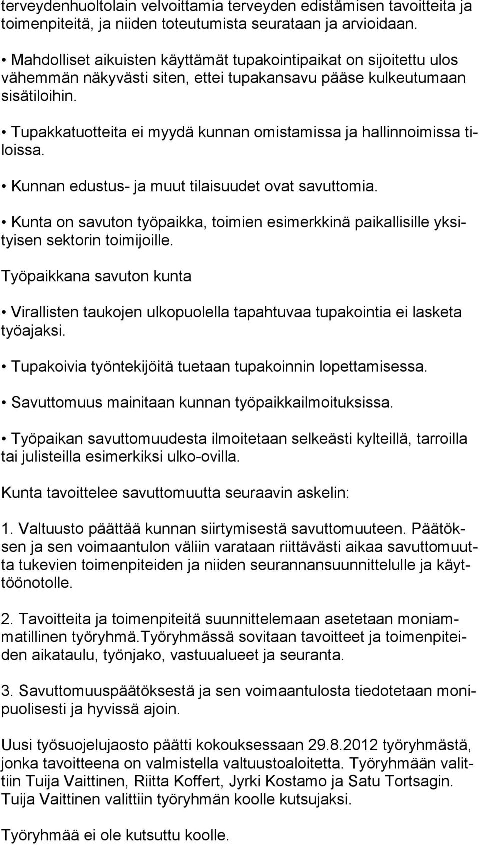 Tupakkatuotteita ei myydä kunnan omistamissa ja hallinnoimissa tilois sa. Kunnan edustus- ja muut tilaisuudet ovat savuttomia.