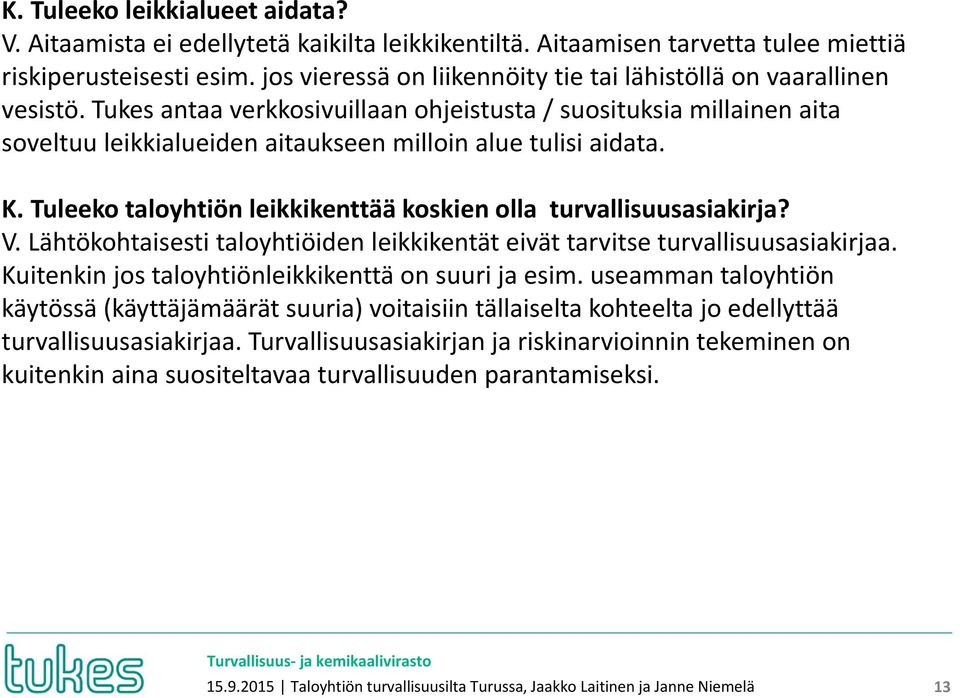 Tukes antaa verkkosivuillaan ohjeistusta / suosituksia millainen aita soveltuu leikkialueiden aitaukseen milloin alue tulisi aidata. K.