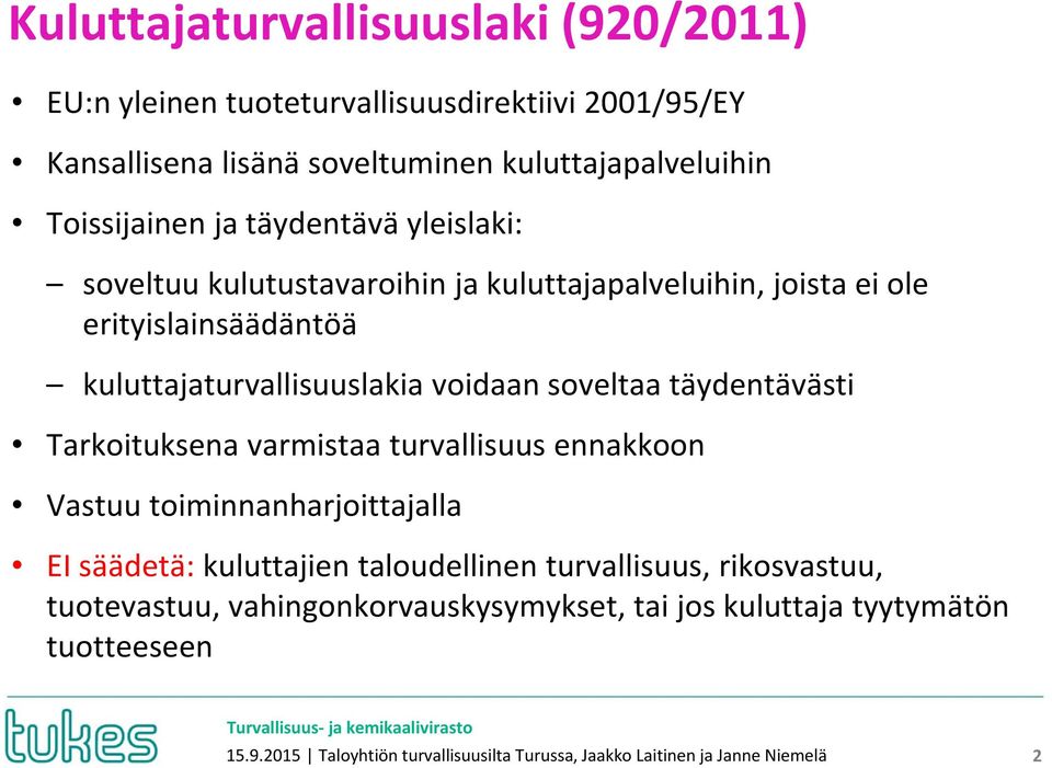 täydentävästi Tarkoituksena varmistaa turvallisuus ennakkoon Vastuu toiminnanharjoittajalla EI säädetä: kuluttajien taloudellinen turvallisuus, rikosvastuu,