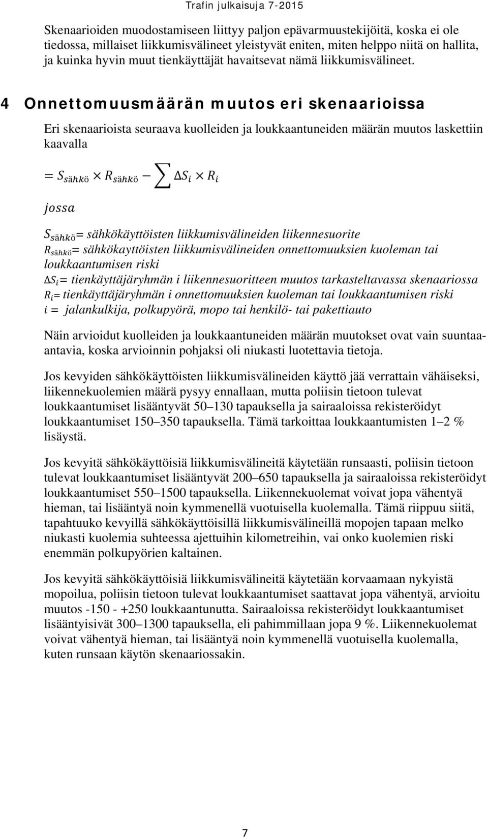 4 Onnettomuusmäärän muutos eri skenaarioissa Eri skenaarioista seuraava kuolleiden ja loukkaantuneiden määrän muutos laskettiin kaavalla ä ö ä ö ä ö = sähkökäyttöisten liikkumisvälineiden