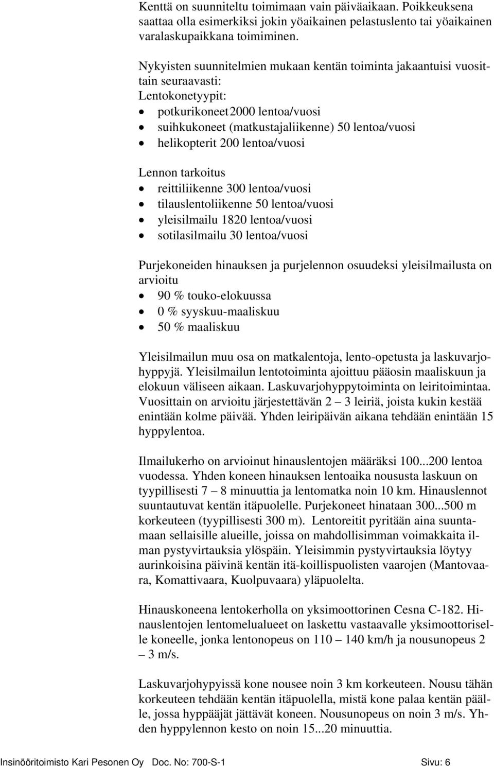 lentoa/vuosi Lennon tarkoitus reittiliikenne 300 lentoa/vuosi tilauslentoliikenne 50 lentoa/vuosi yleisilmailu 1820 lentoa/vuosi sotilasilmailu 30 lentoa/vuosi Purjekoneiden hinauksen ja purjelennon