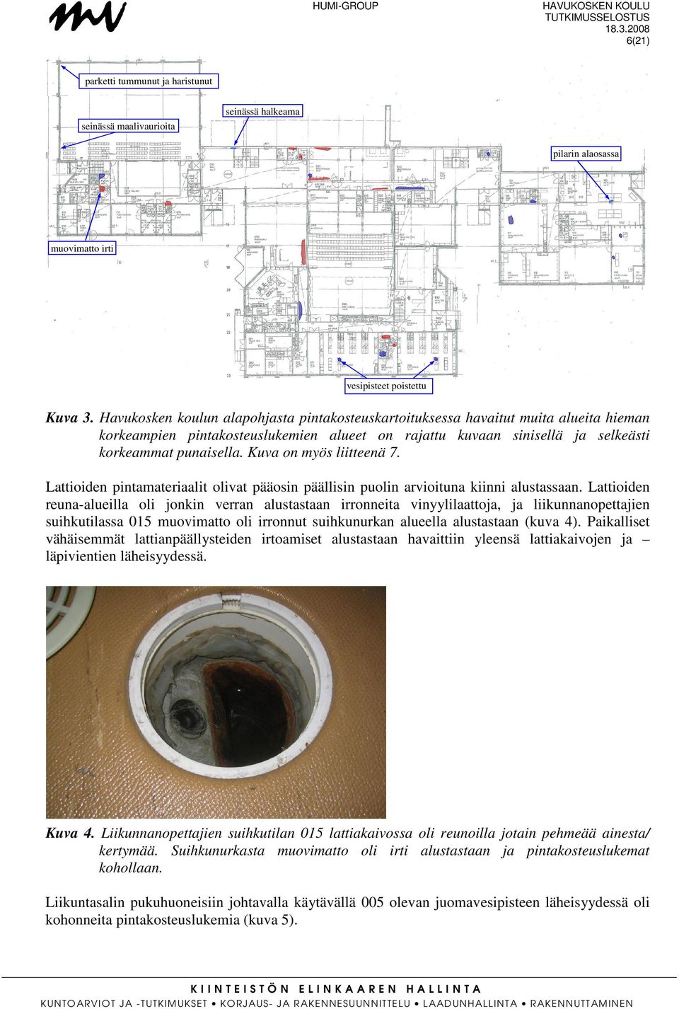 Kuva on myös liitteenä 7. Lattioiden pintamateriaalit olivat pääosin päällisin puolin arvioituna kiinni alustassaan.