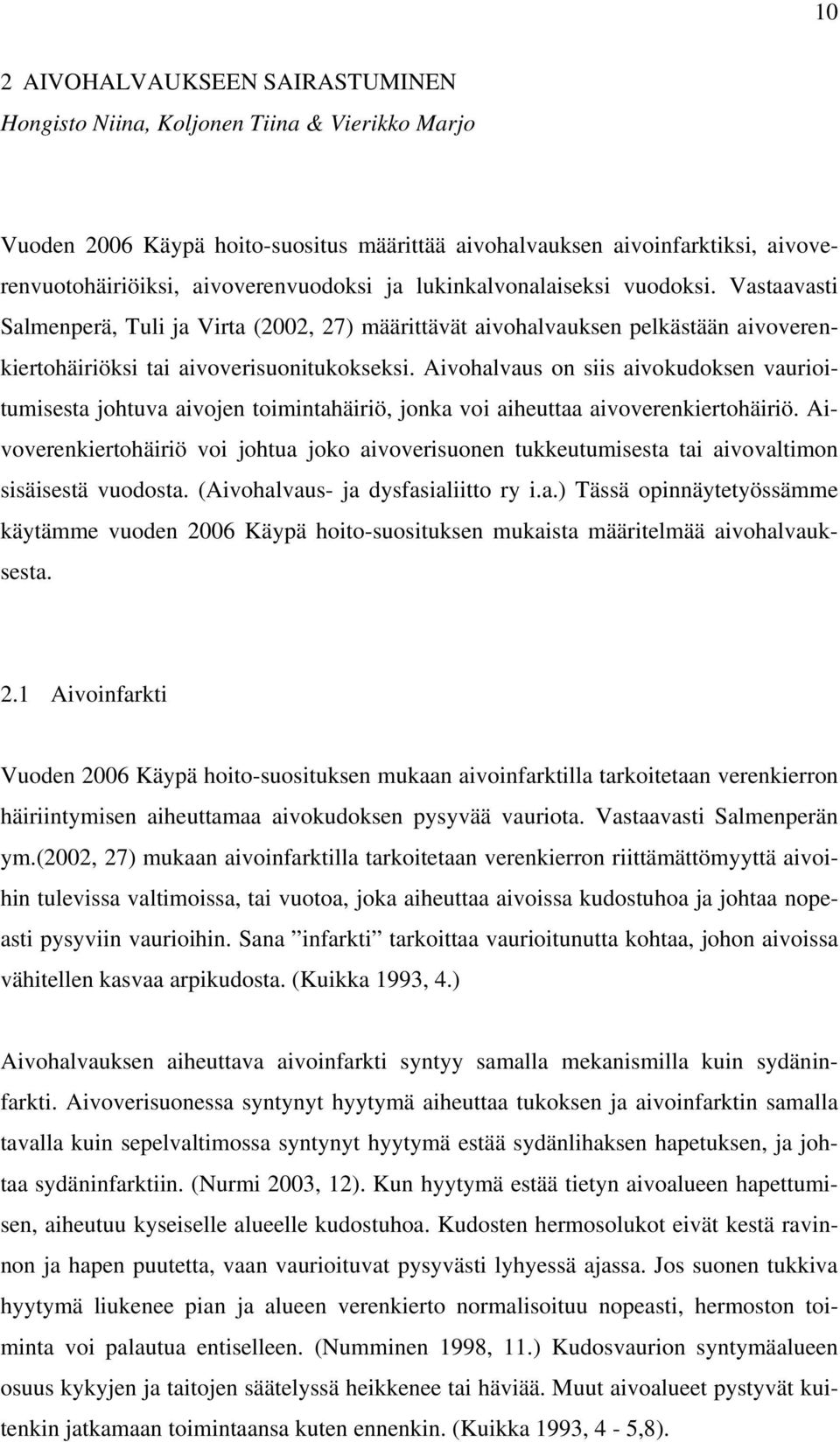Aivohalvaus on siis aivokudoksen vaurioitumisesta johtuva aivojen toimintahäiriö, jonka voi aiheuttaa aivoverenkiertohäiriö.