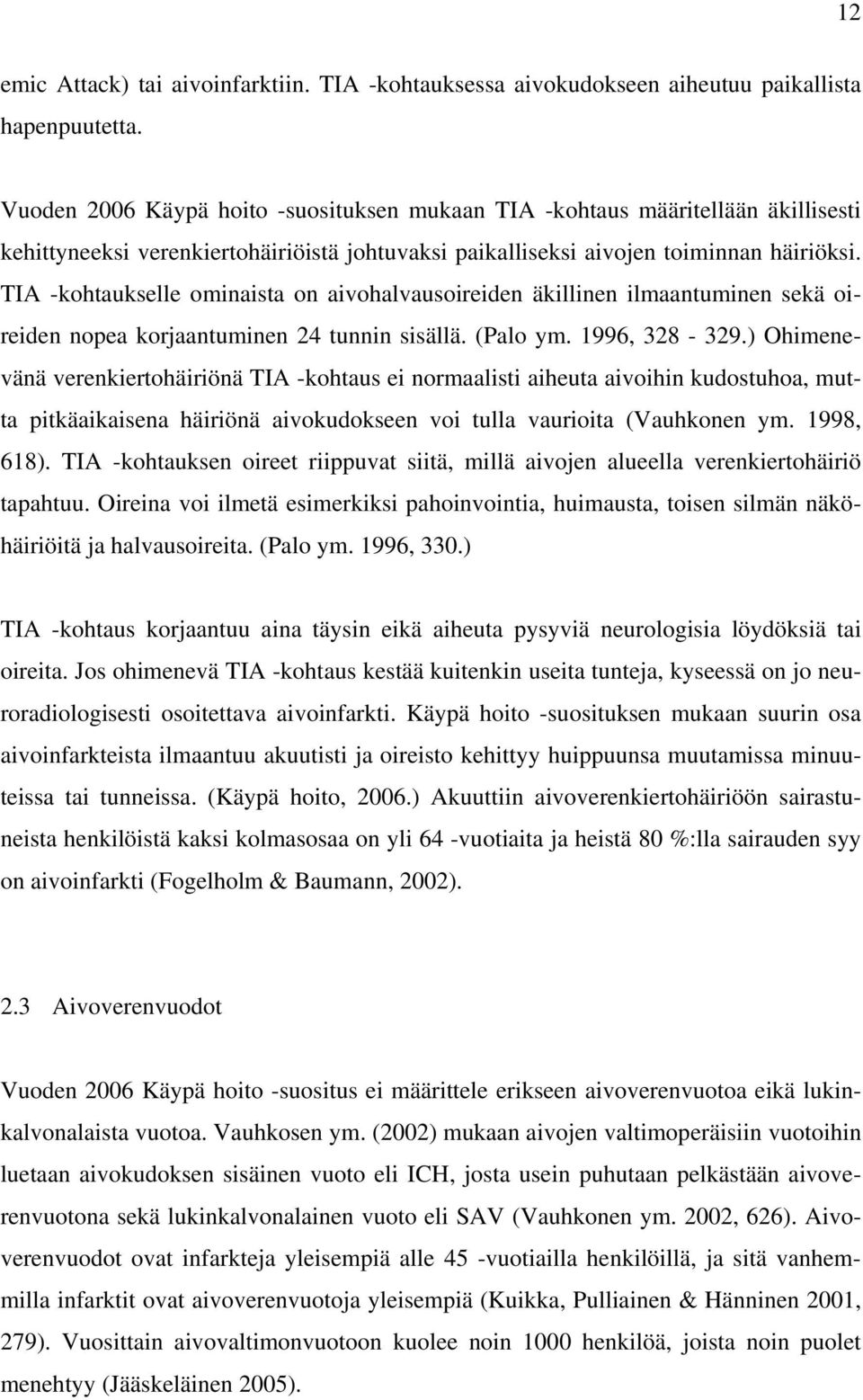 TIA -kohtaukselle ominaista on aivohalvausoireiden äkillinen ilmaantuminen sekä oireiden nopea korjaantuminen 24 tunnin sisällä. (Palo ym. 1996, 328-329.