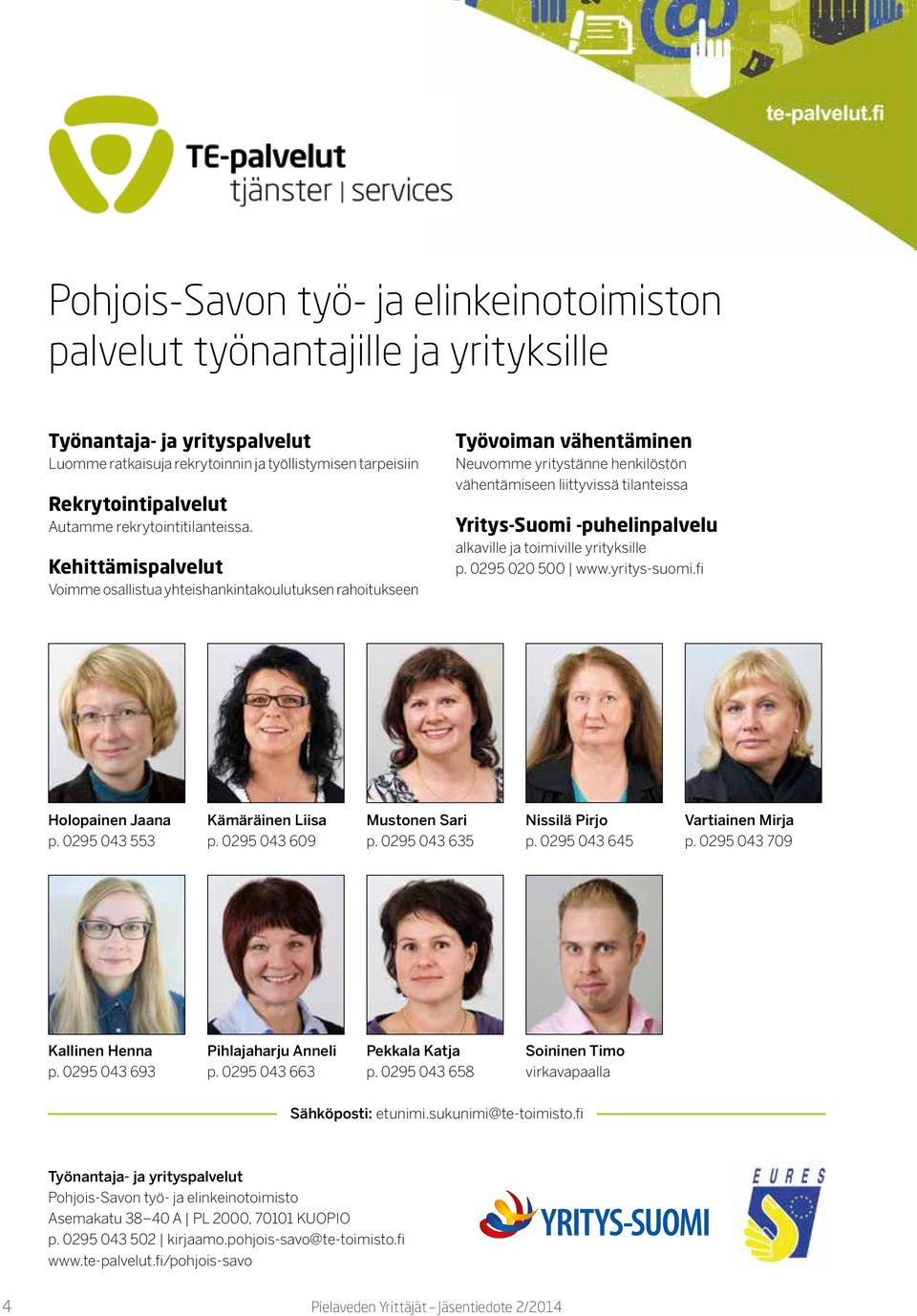 Kehittämispalvelut Voimme osallistua yhteishankintakoulutuksen rahoitukseen Työvoiman vähentäminen Neuvomme yritystänne henkilöstön vähentämiseen liittyvissä tilanteissa Yritys-Suomi -puhelinpalvelu