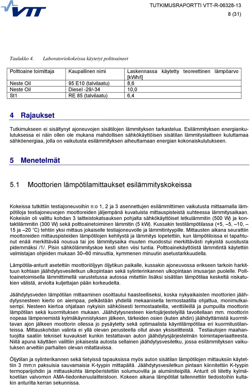 St1 RE 85 (talvilaatu) 6,4 4 Rajaukset Tutkimukseen ei sisältynyt ajoneuvojen sisätilojen lämmityksen tarkastelua.