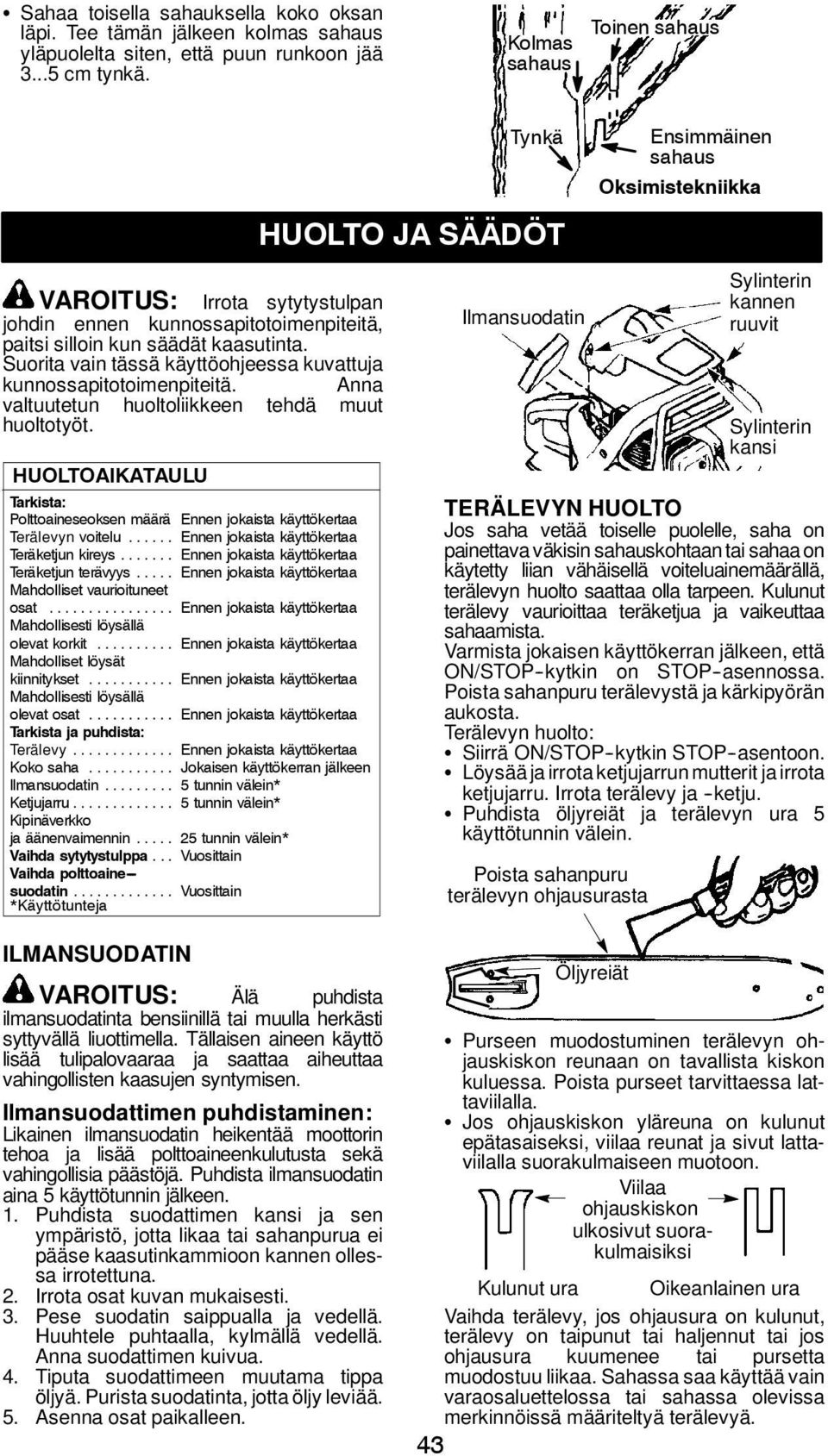 Suorita vain tässä käyttöohjeessa kuvattuja kunnossapitotoimenpiteitä. Anna valtuutetun huoltoliikkeen tehdä muut huoltotyöt.