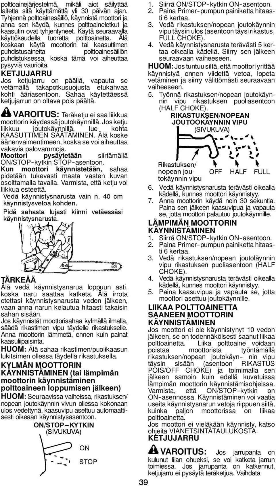 Älä koskaan käytä moottorin tai kaasuttimen puhdistusaineita polttoainesäiliön puhdistuksessa, koska tämä voi aiheuttaa pysyviä vaurioita.