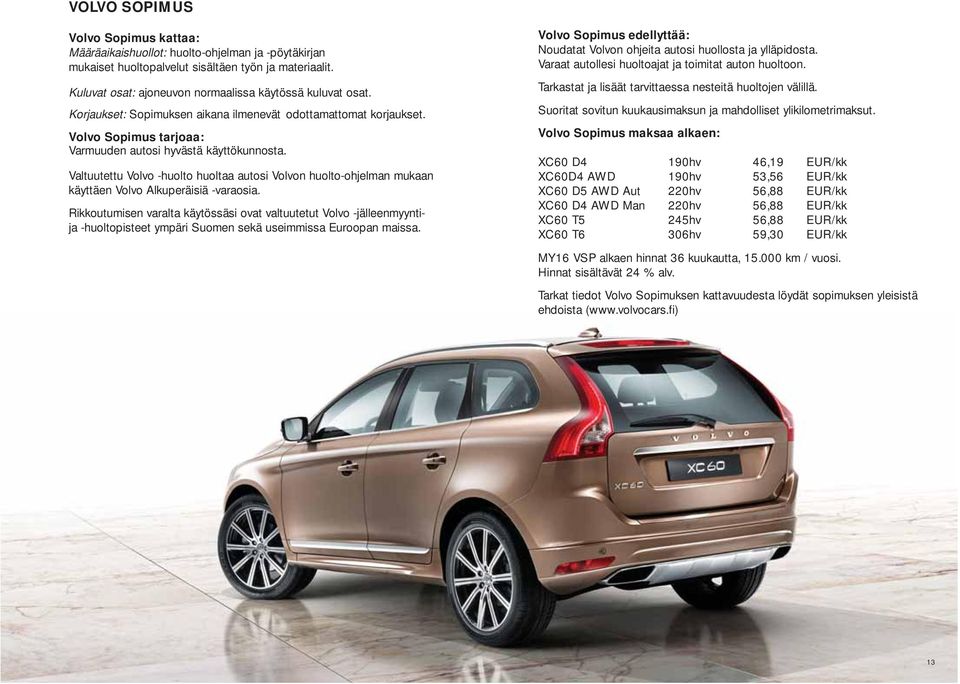 Valtuutettu Volvo -huolto huoltaa autosi Volvon huolto-ohjelman mukaan käyttäen Volvo Alkuperäisiä -varaosia.